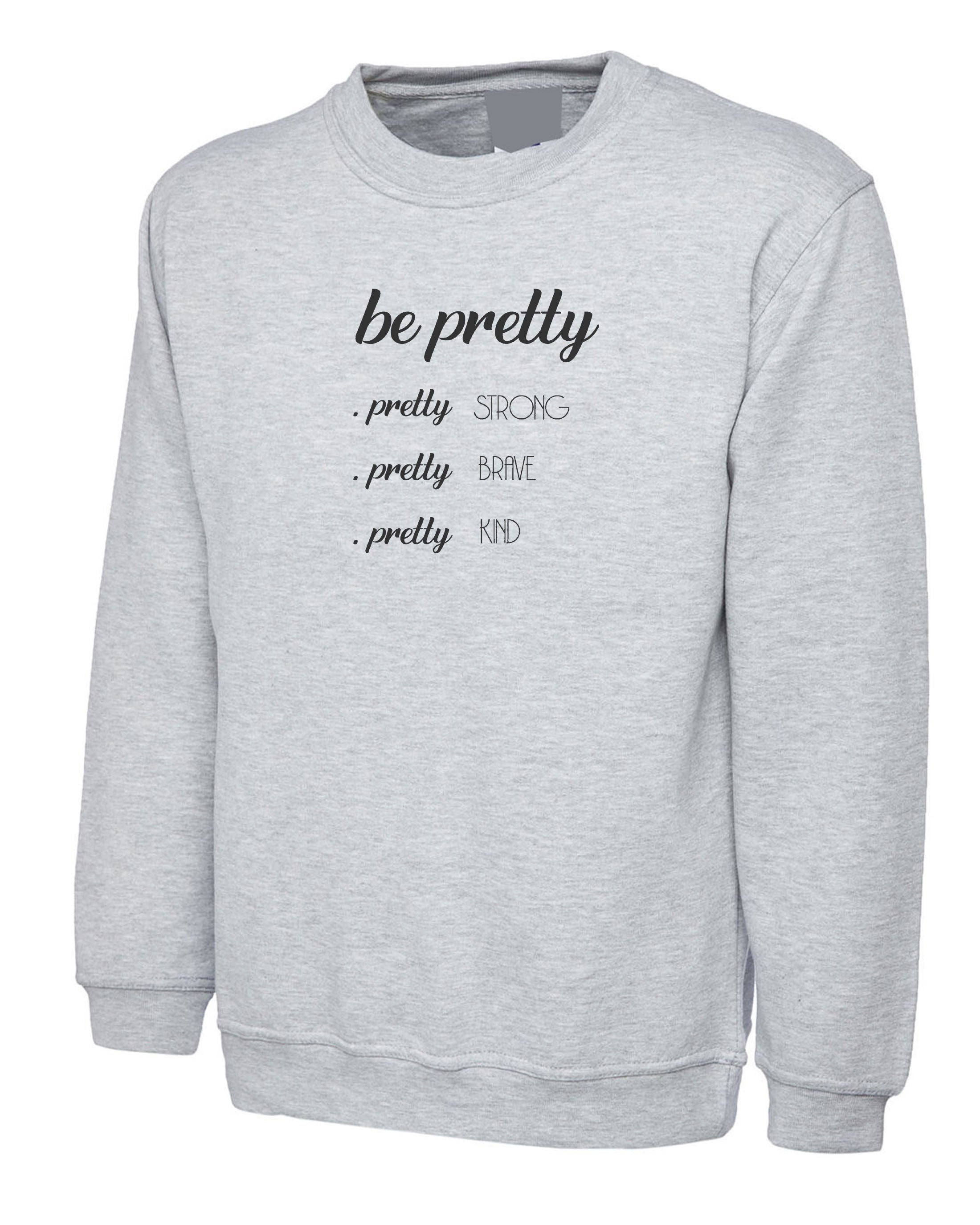 Be Pretty Pretty Strong Pretty Brave Pretty Kind Shirt, Strong women Sweatshirt Jumper Sweater shirt Birthday Gift Xmas Gift