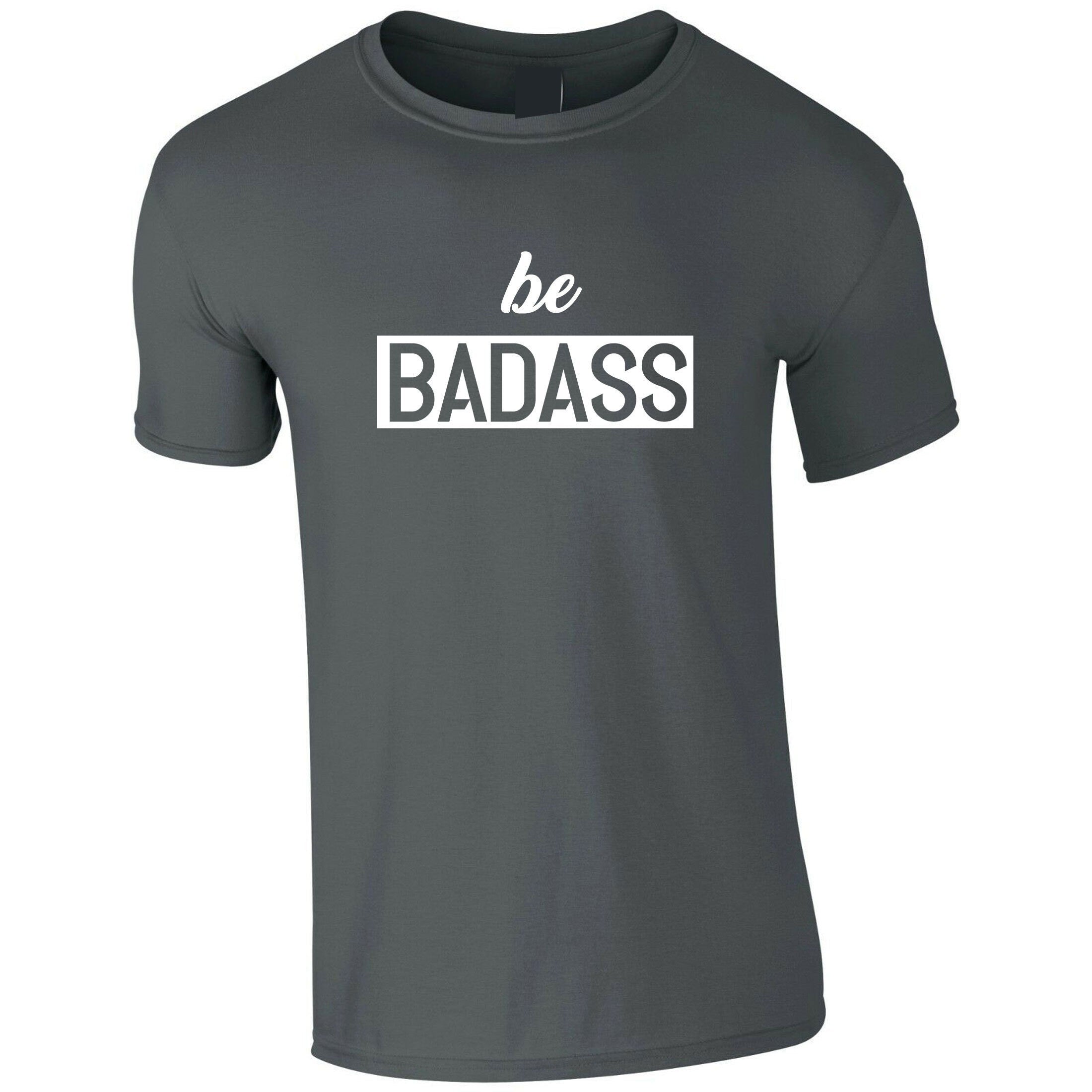 Be badass t shirt tshirt t-shirt tee shirt birthday gift for mens womens ladies unisex christmas present rude sarcastic top