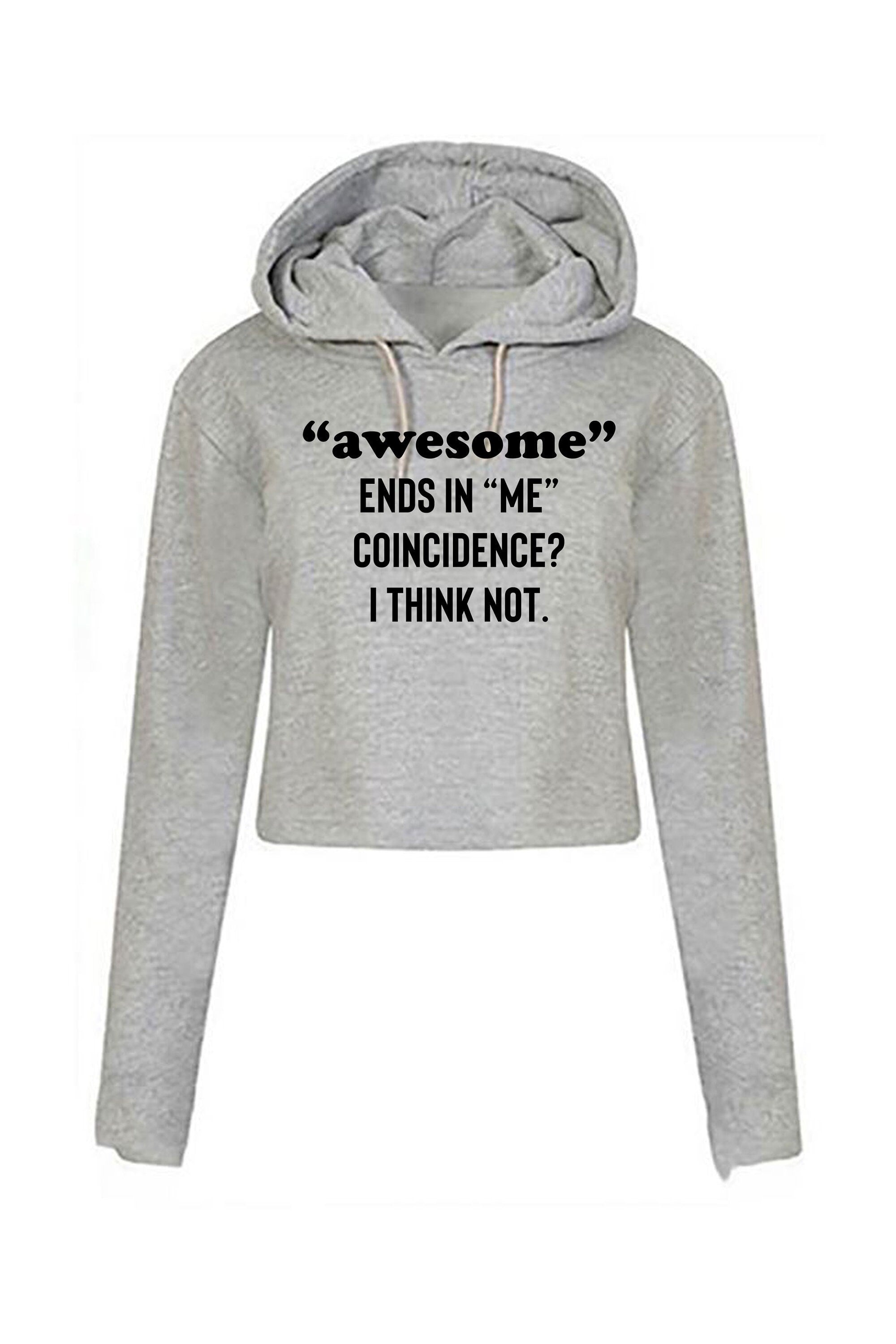 Awesome ends in me coincidence? i think not funny crop top crop-tops hoodie hoody hood idea unisex mens womens gift christmas birthday