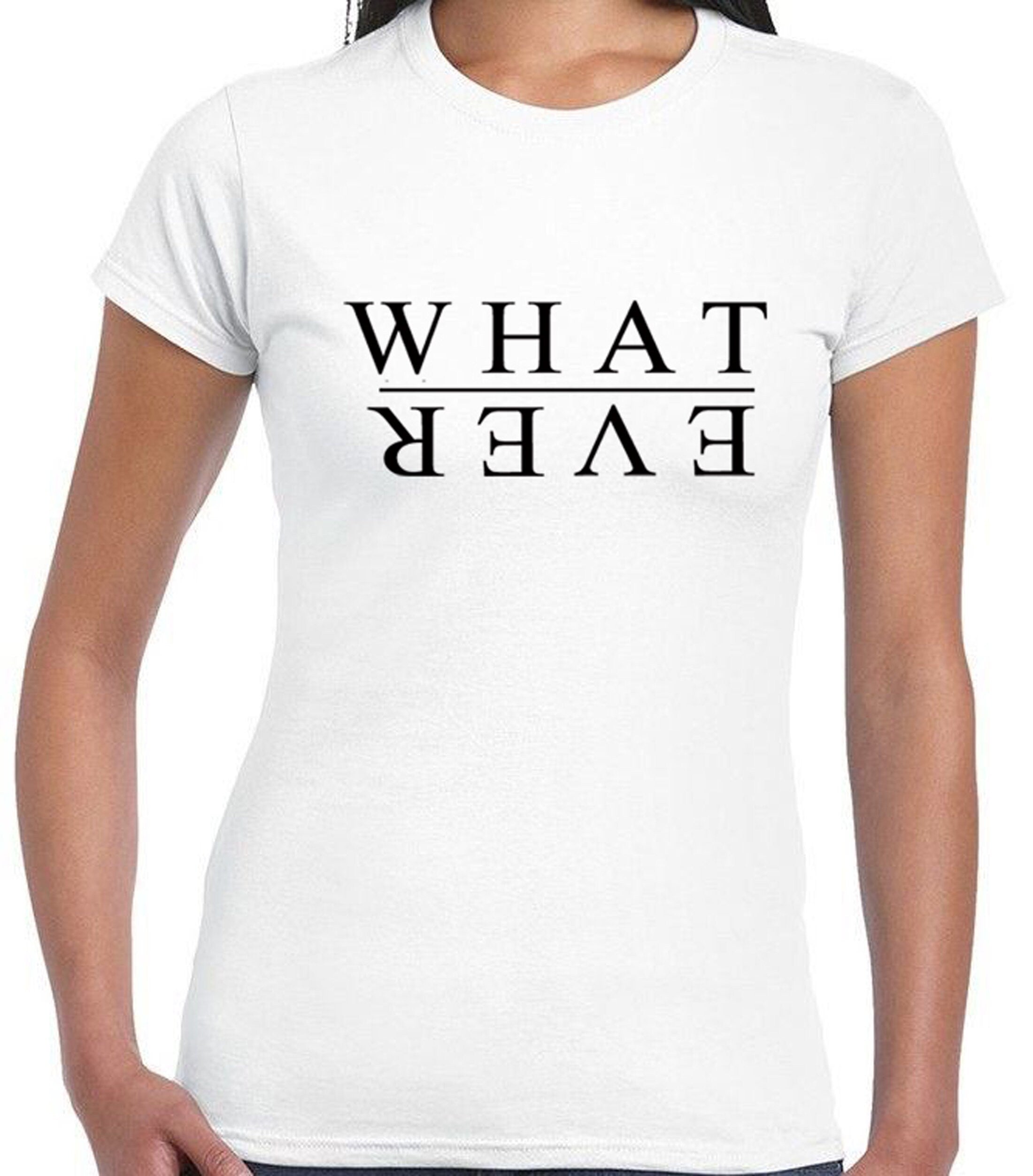 Whatever T-shirt Tee Tshirt T shirt Funny Slogan Clothing Gift Present Sarcasm proudy Proud Shirt Sarcastic Rude Unisex