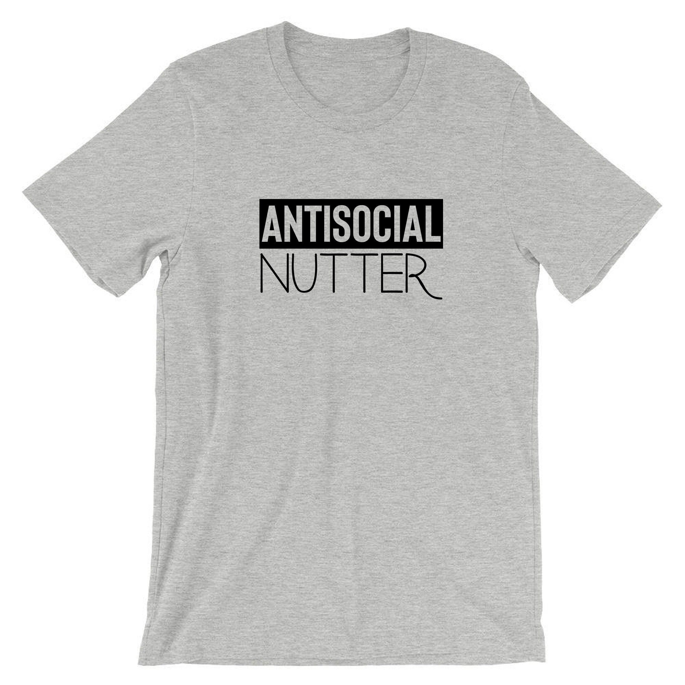 Antisocial nutter anti-social anti people tshirt t-shirt t shirt tee shirt i hate socializing funny ladies gift top mens unisex