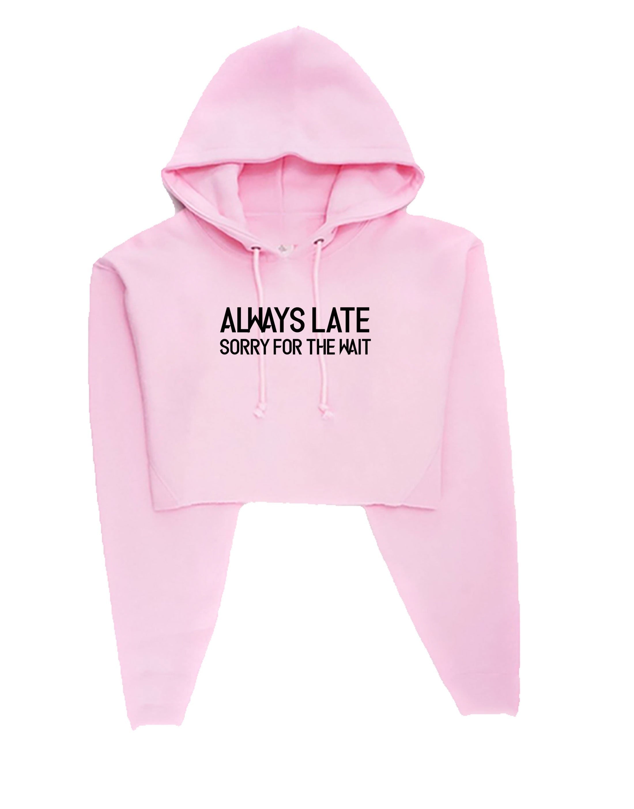 Always late sorry for wait funny lazy crop top crop-tops hoodie hoody hood hooded unisex sarcastic joke ladies womens birthday present