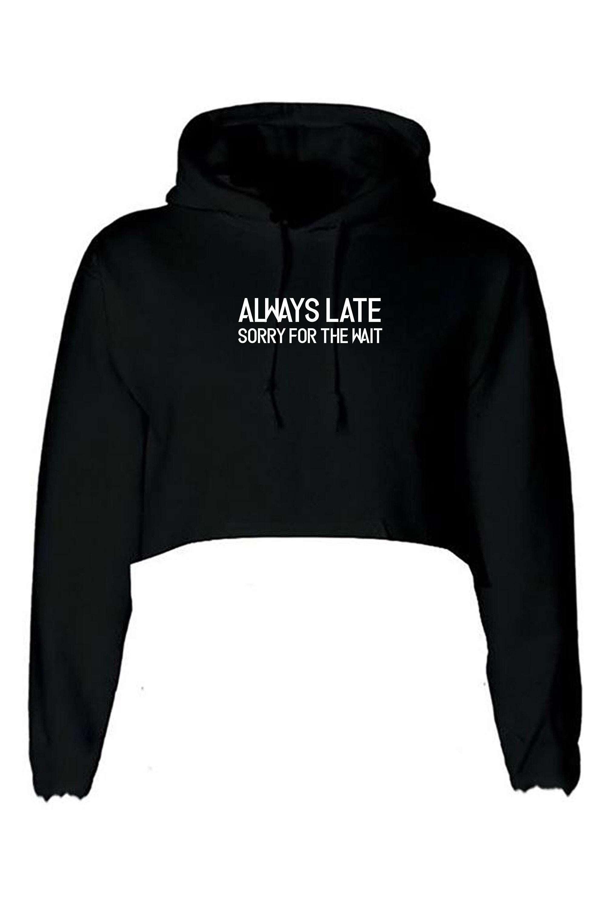 Always late sorry for wait funny lazy crop top crop-tops hoodie hoody hood hooded unisex sarcastic joke ladies womens birthday present