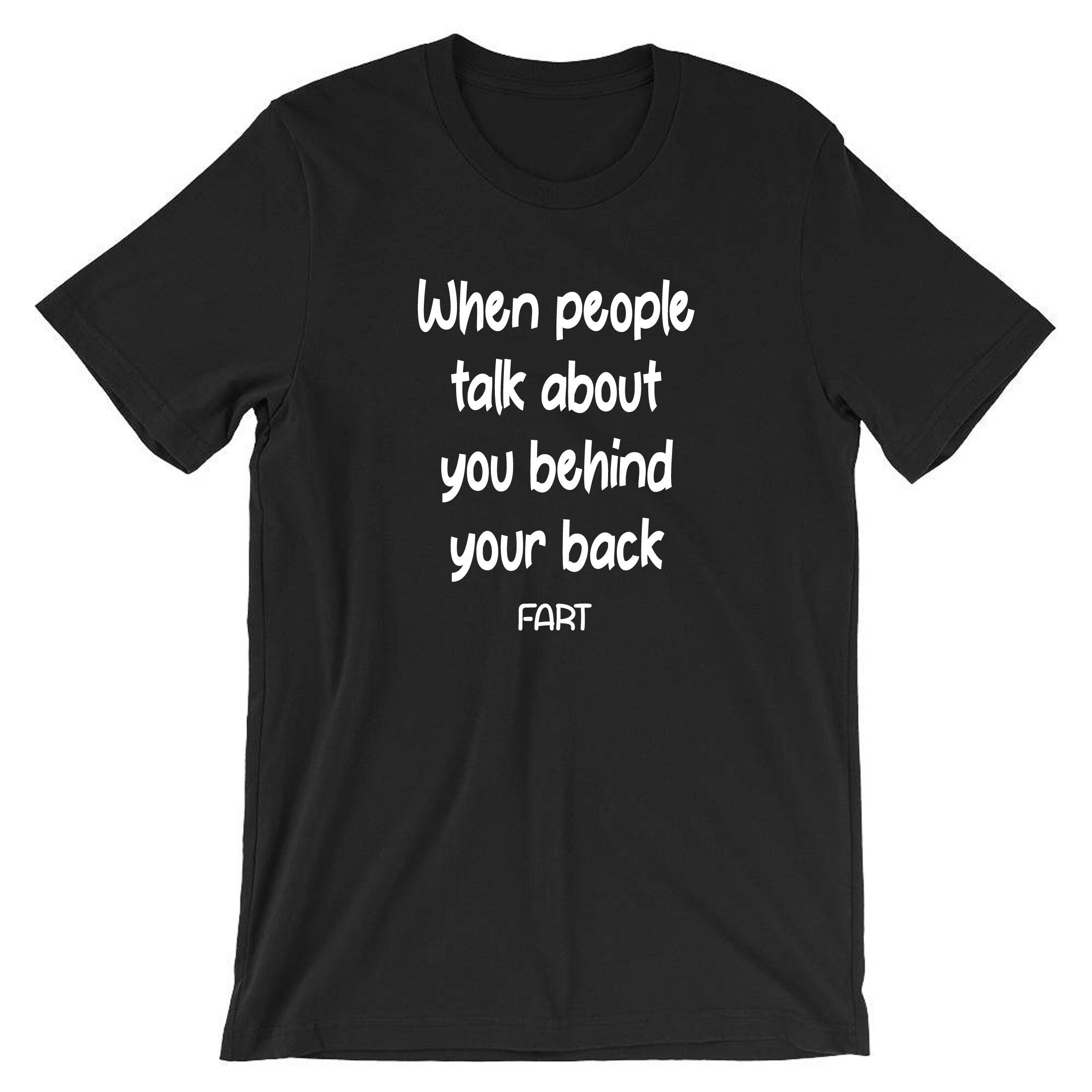 When people talk about you behind your back, FART Mens Funny Tshirt T shirt T-shirt Tee Shirt Joke Adult Farty B'day gift Dad Father