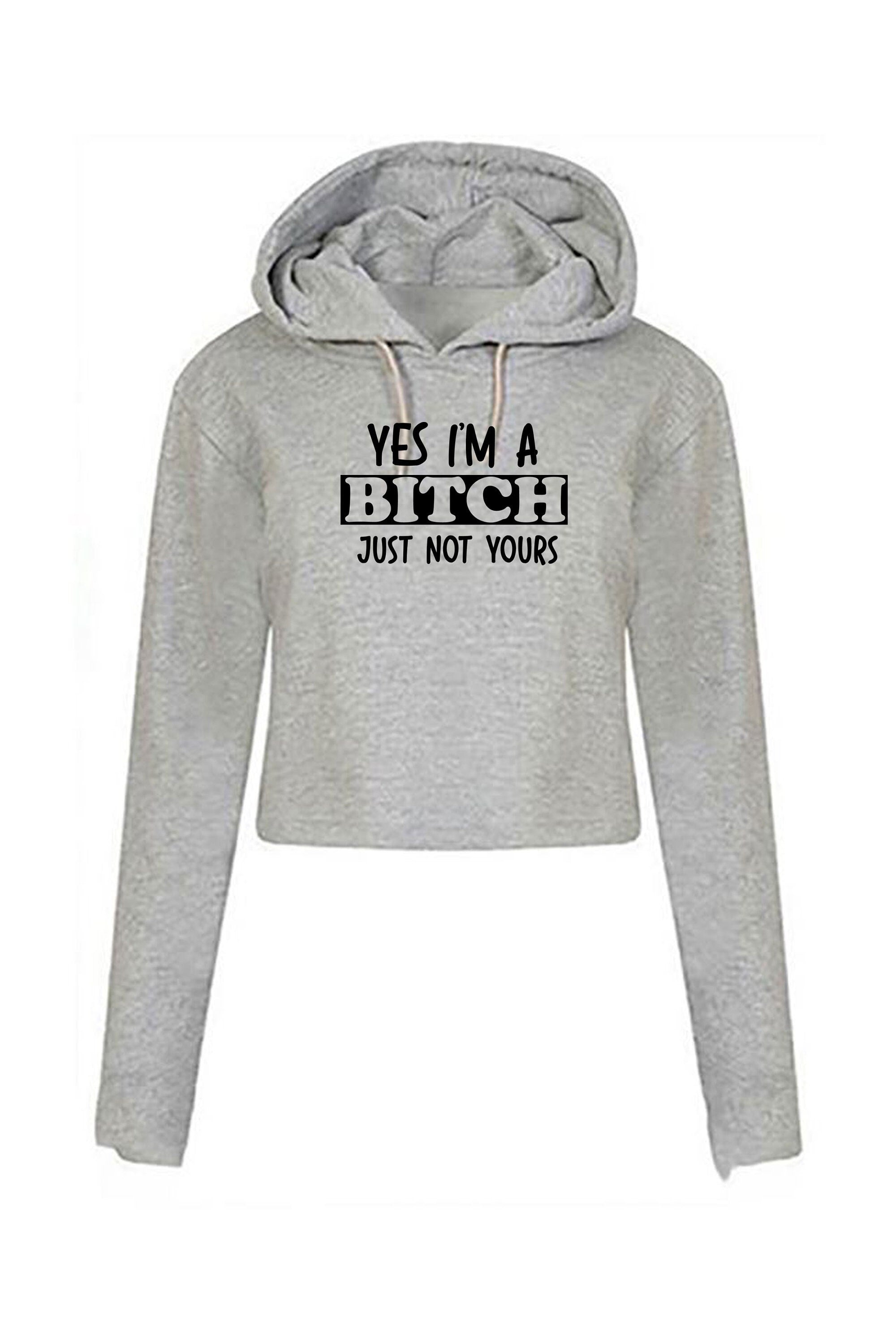 Yes i'm a bitch just not yours funny ladies sarcastic crop tops hoodie crop-tops hoody hood long sleeve rude christams present valentines