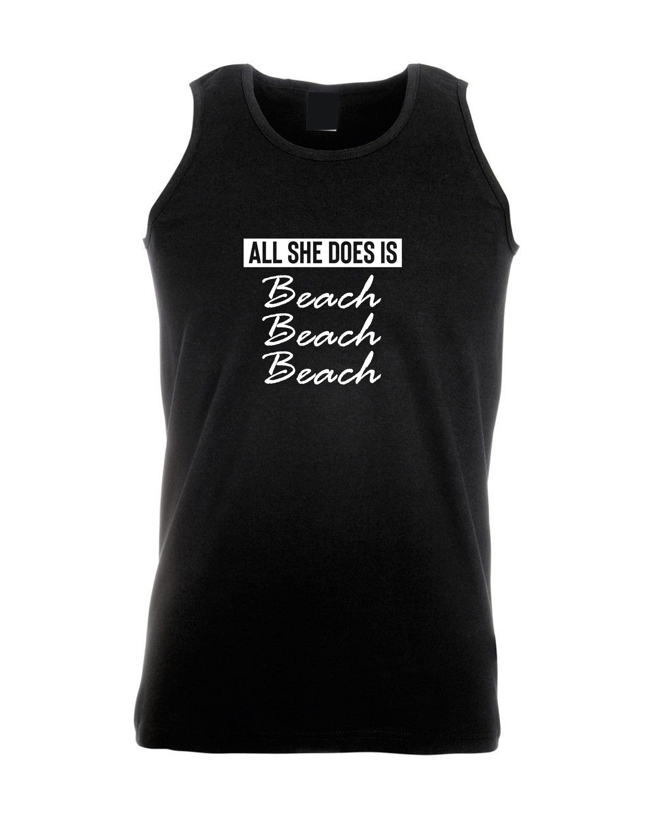 All she does beach beach beach lovers womens ladies vest vests gym workout exercise jogging yoga bitch please funny top unisex