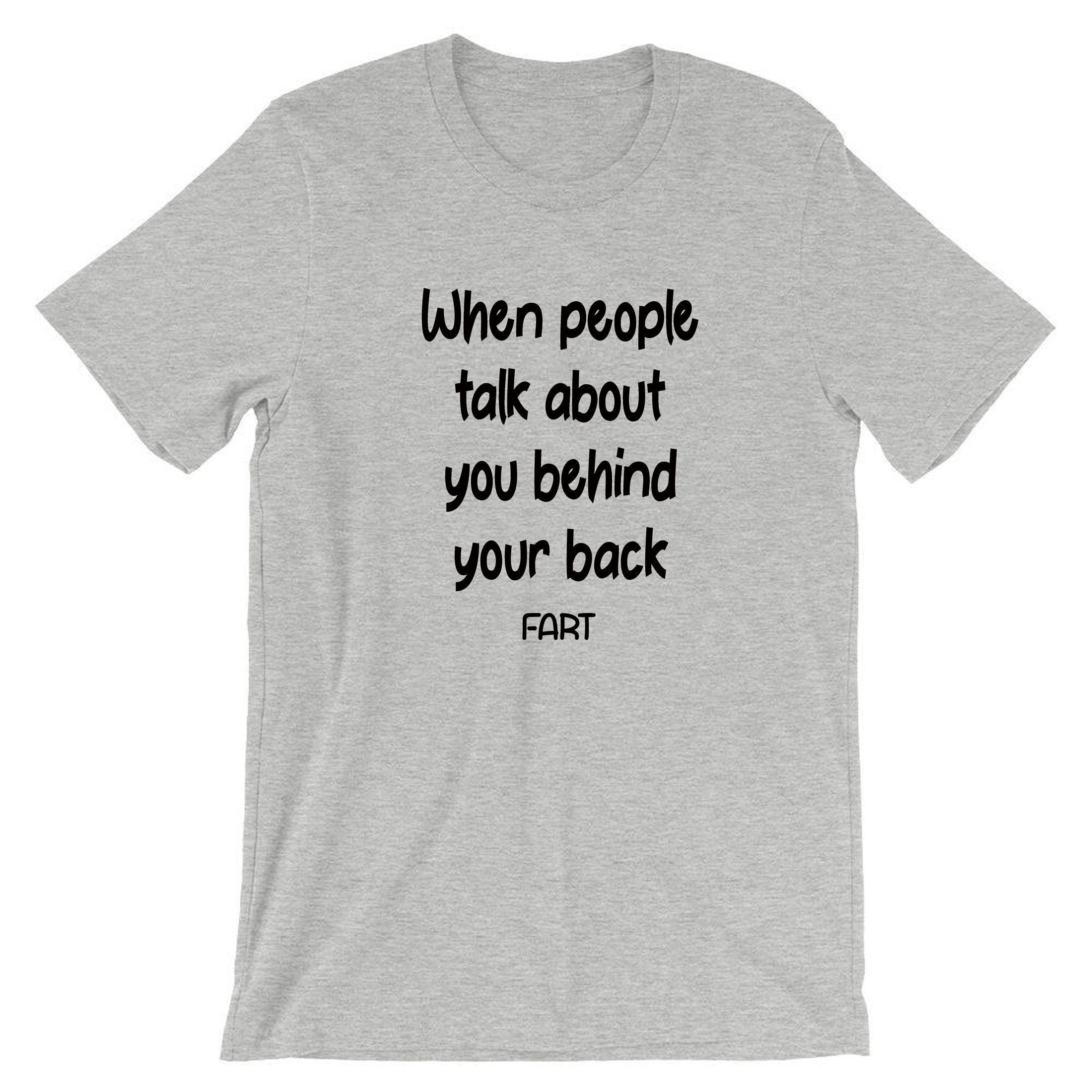 When people talk about you behind your back, FART Mens Funny Tshirt T shirt T-shirt Tee Shirt Joke Adult Farty B'day gift Dad Father