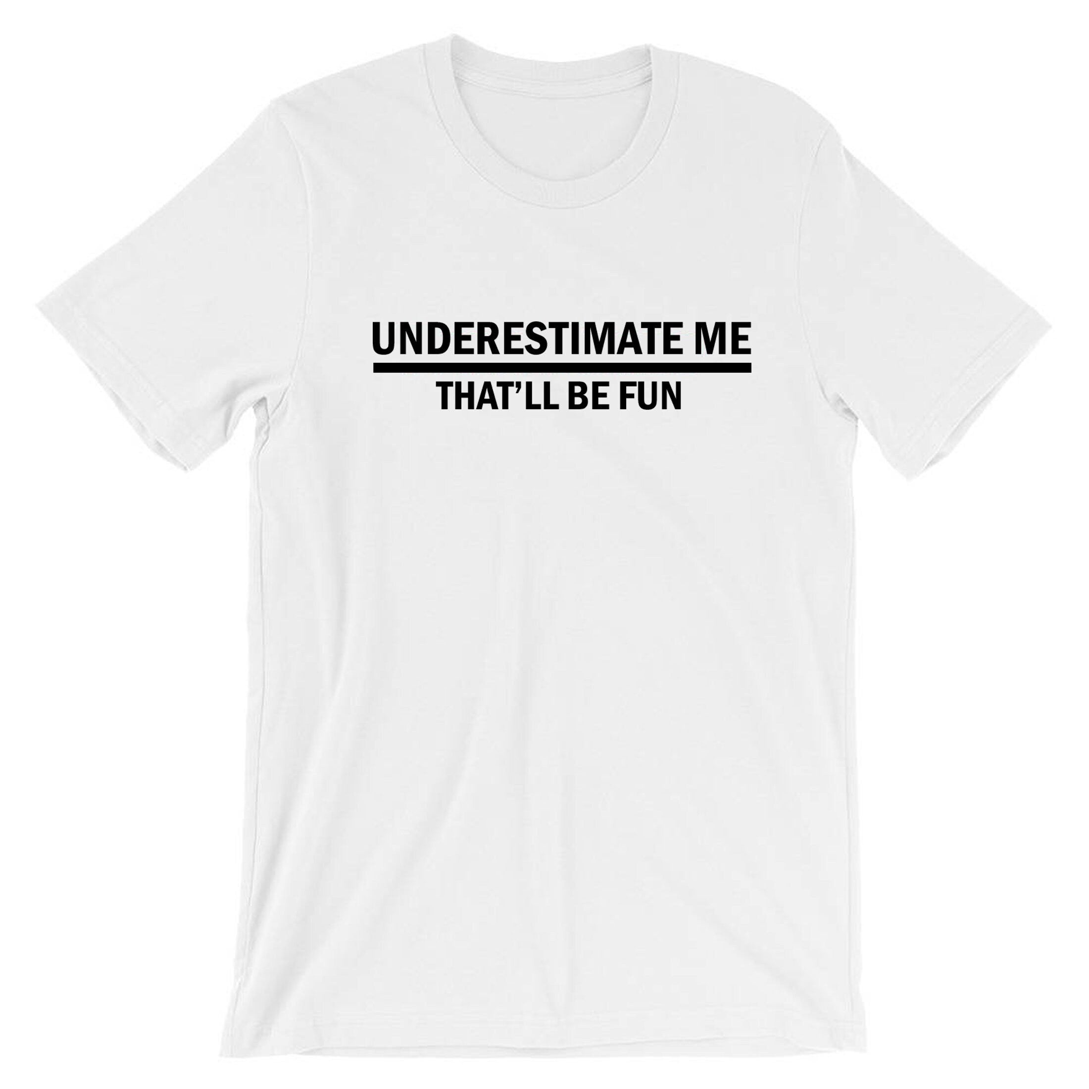 Underestimate me that'll be fun funny t shirt t-shirt tshirt tee shirt sarcastic don't underestimate me mens womens unisex top