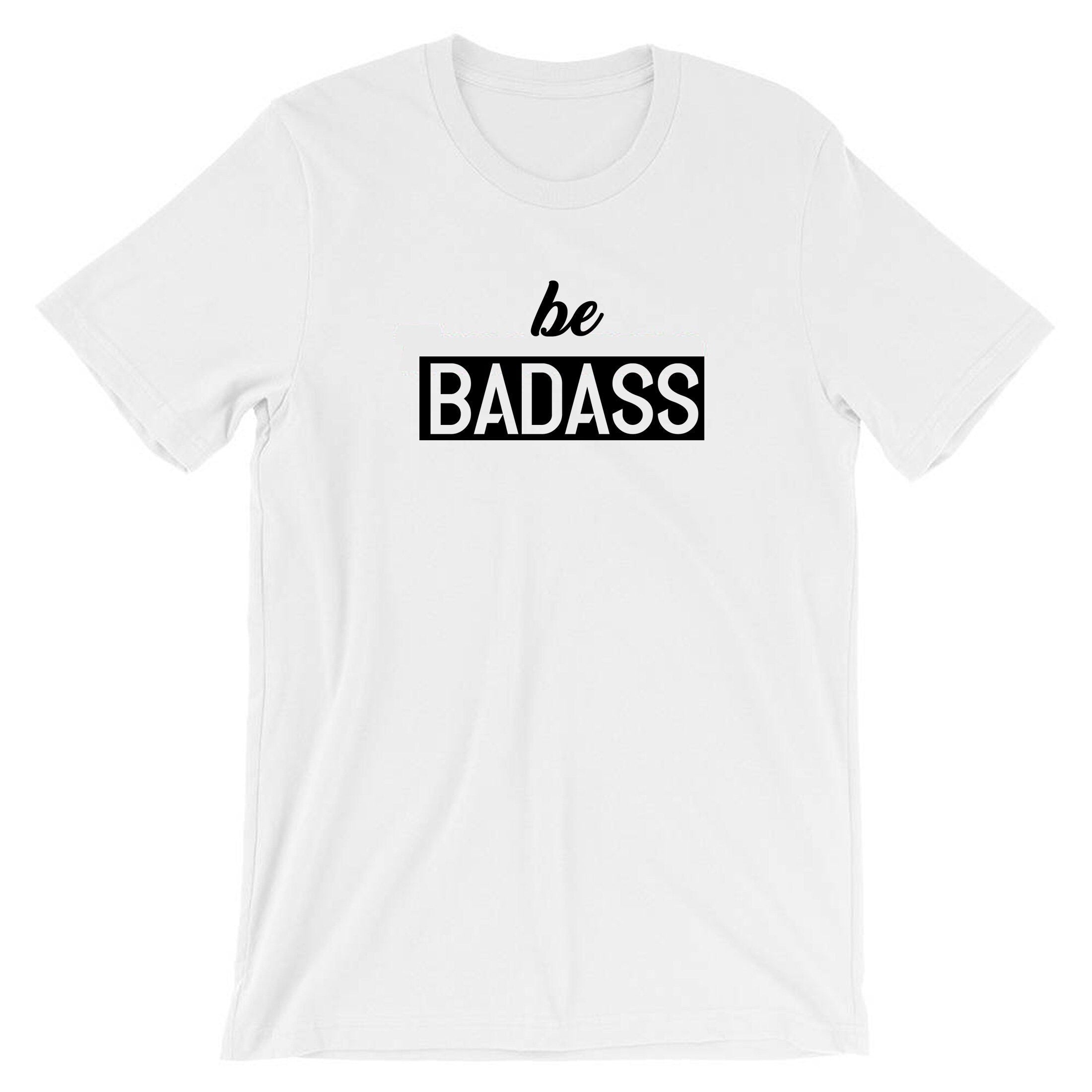 Be badass t shirt tshirt t-shirt tee shirt birthday gift for mens womens ladies unisex christmas present rude sarcastic top