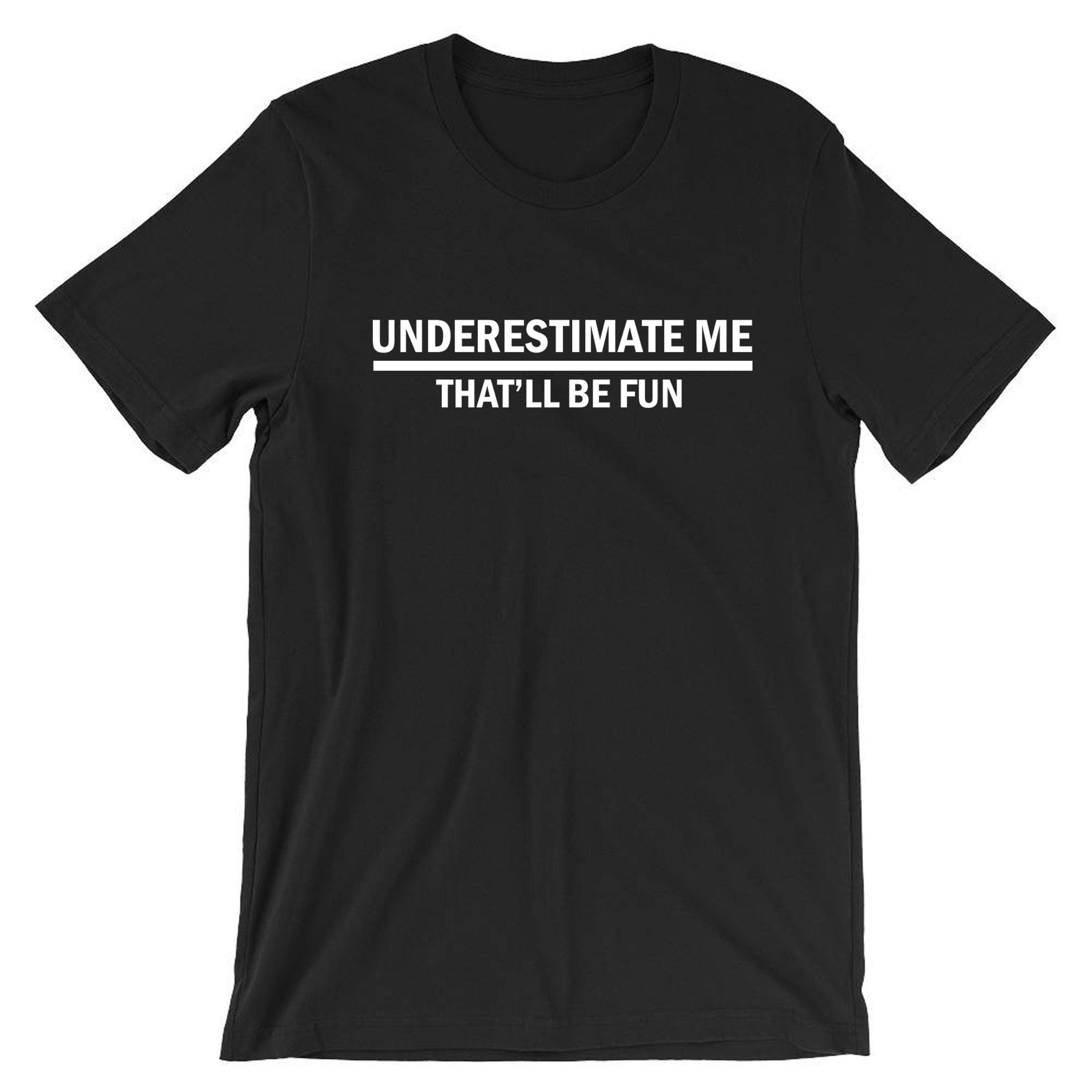 Underestimate me that'll be fun funny t shirt t-shirt tshirt tee shirt sarcastic don't underestimate me mens womens unisex top