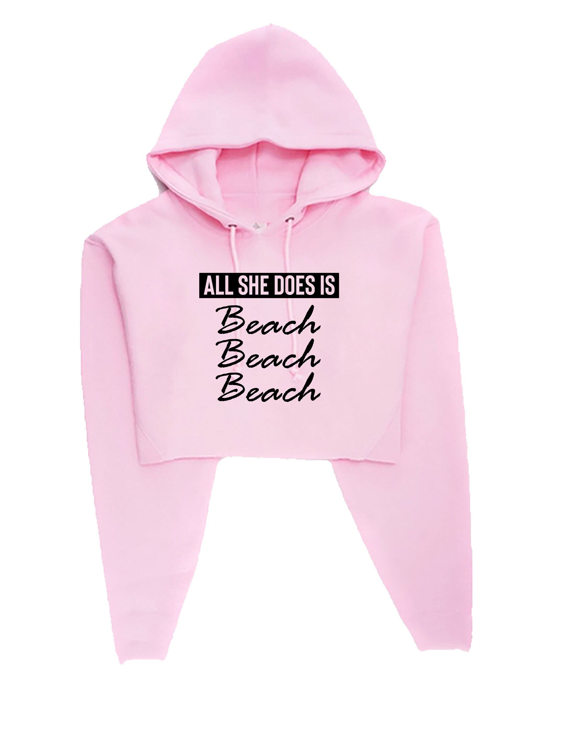 All she does beach beach beach lovers womens ladies crop top crop-tops hoodie hoody hood hooded croptops bitch please funny top unisex