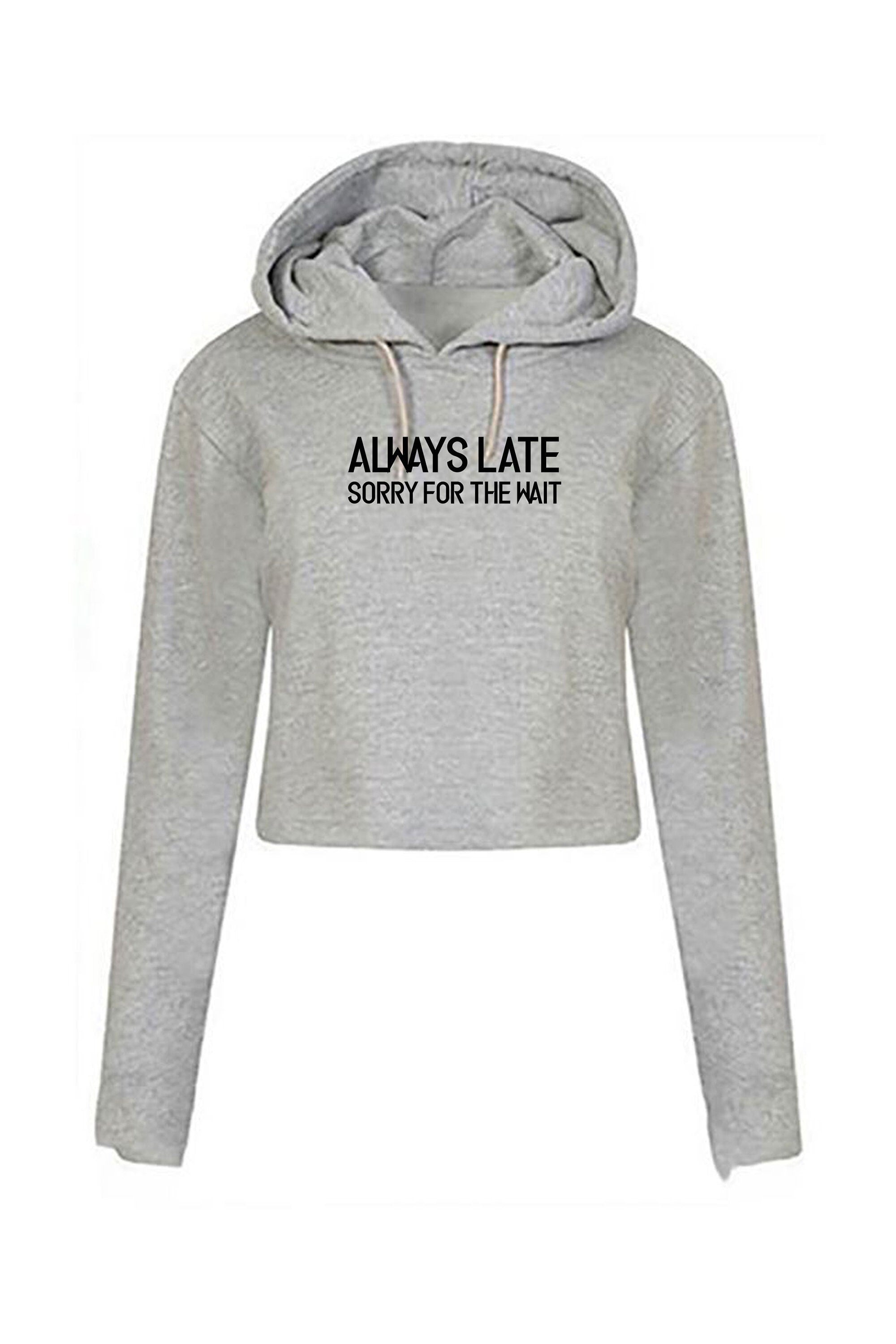 Always late sorry for wait funny lazy crop top crop-tops hoodie hoody hood hooded unisex sarcastic joke ladies womens birthday present