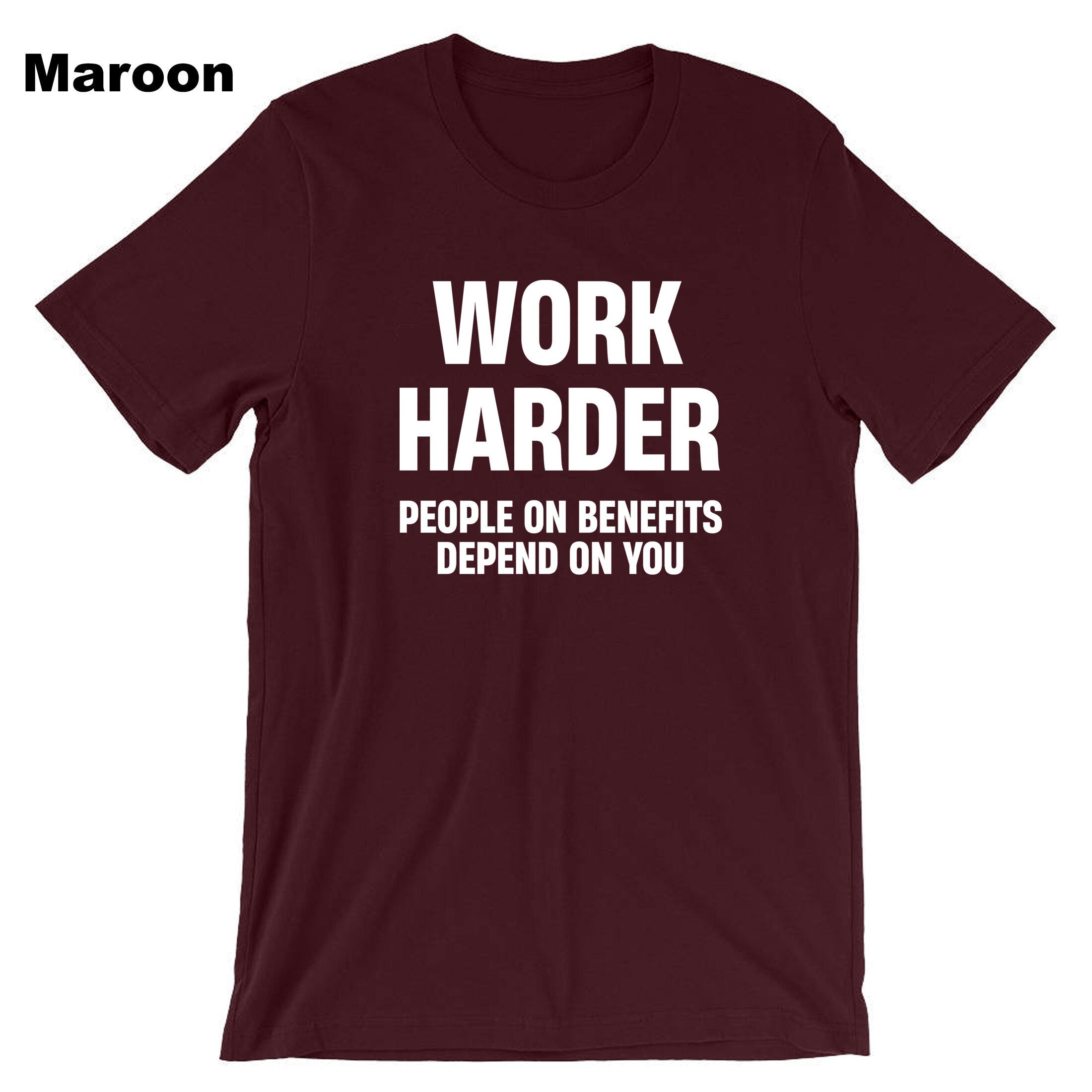 Work Harder People on Benefits Depend on You Funny Mens T-shirt Tshirt T shirt Tee Shirt Unisex Rude Sarcastic Reality Humor Joke Top