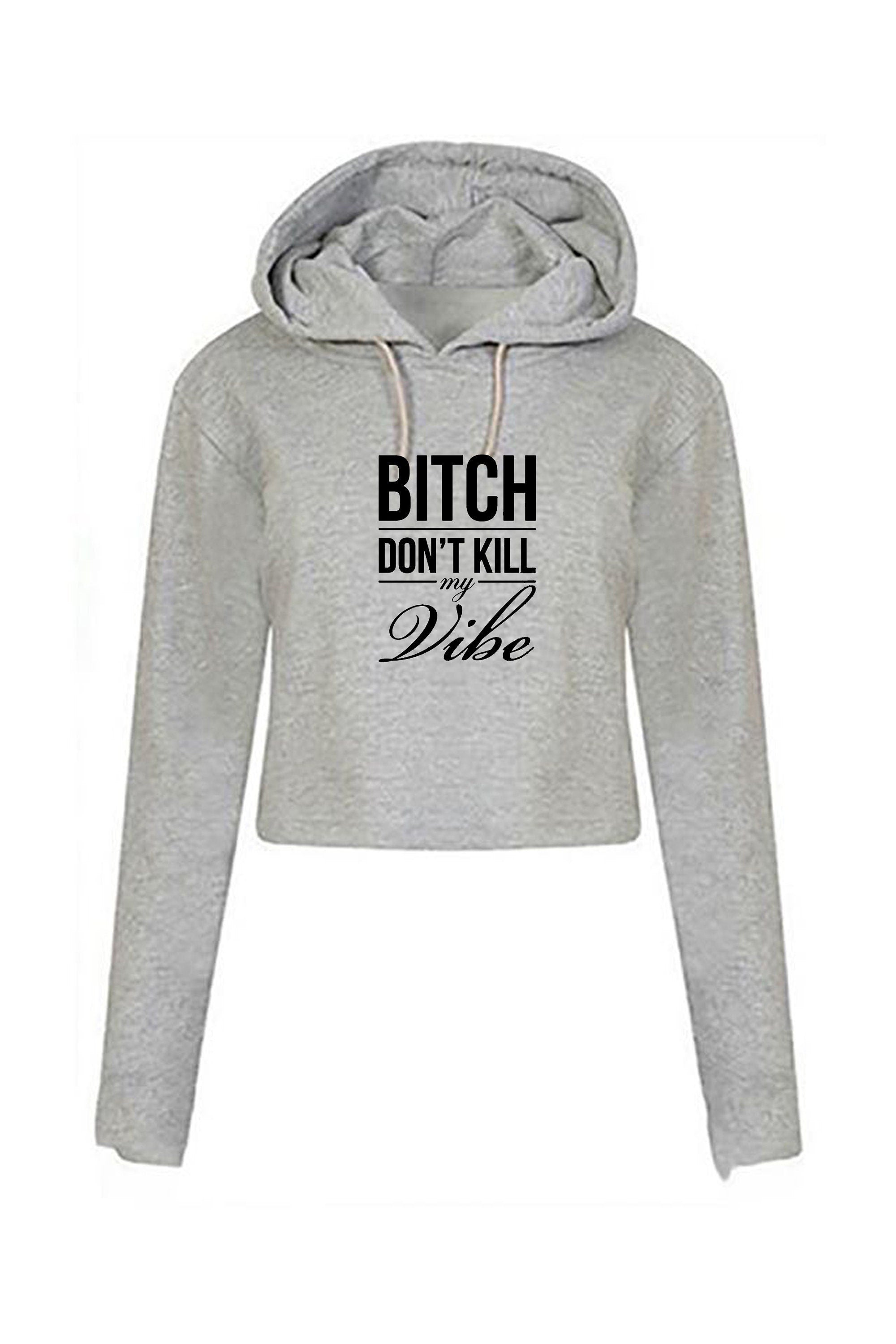 Bitch dont kill my vibe crop top hoodie crop-tops hoody croptops hood graphic print swag funny top unisex womens ladies gift birthday xmas