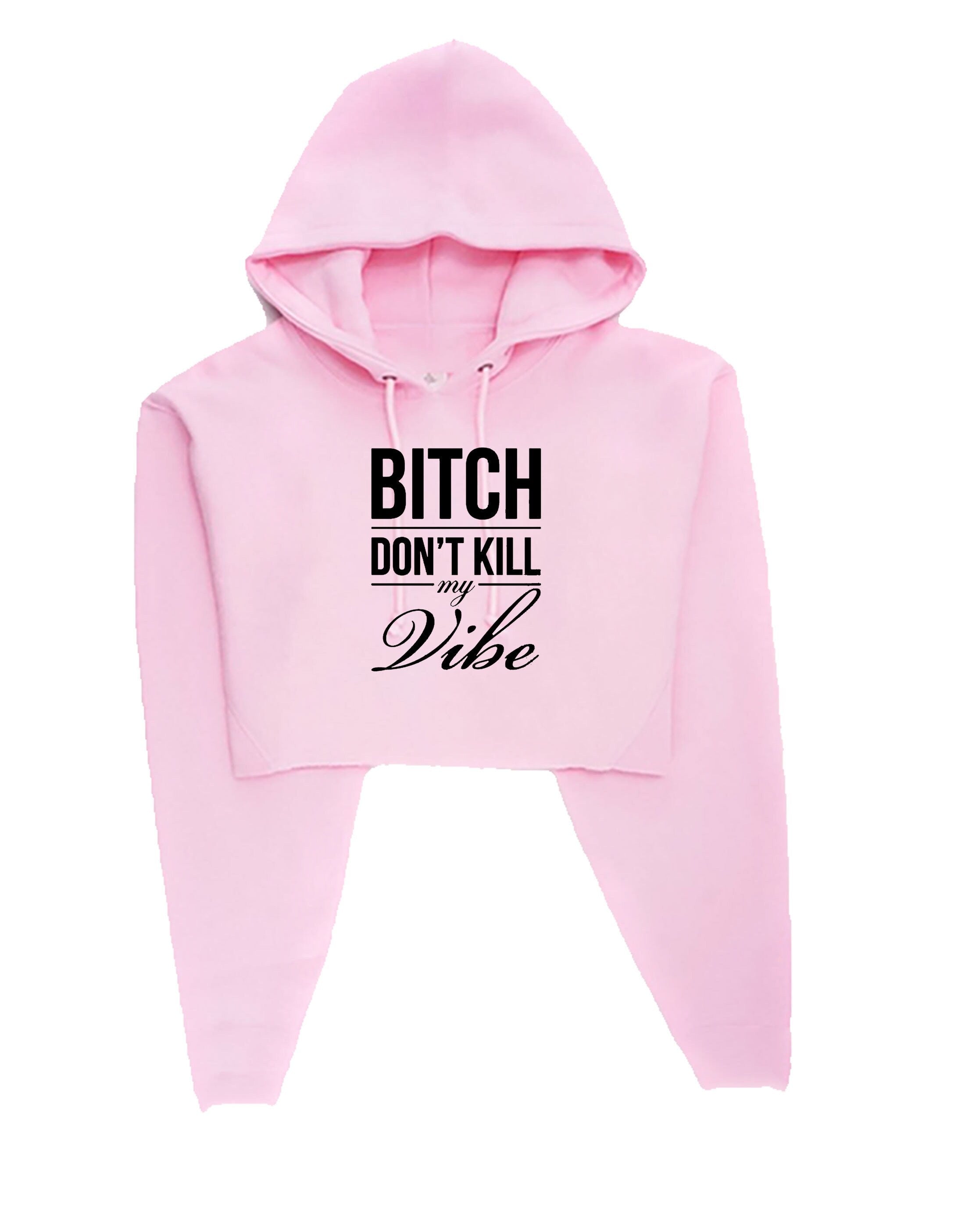 Bitch dont kill my vibe crop top hoodie crop-tops hoody croptops hood graphic print swag funny top unisex womens ladies gift birthday xmas