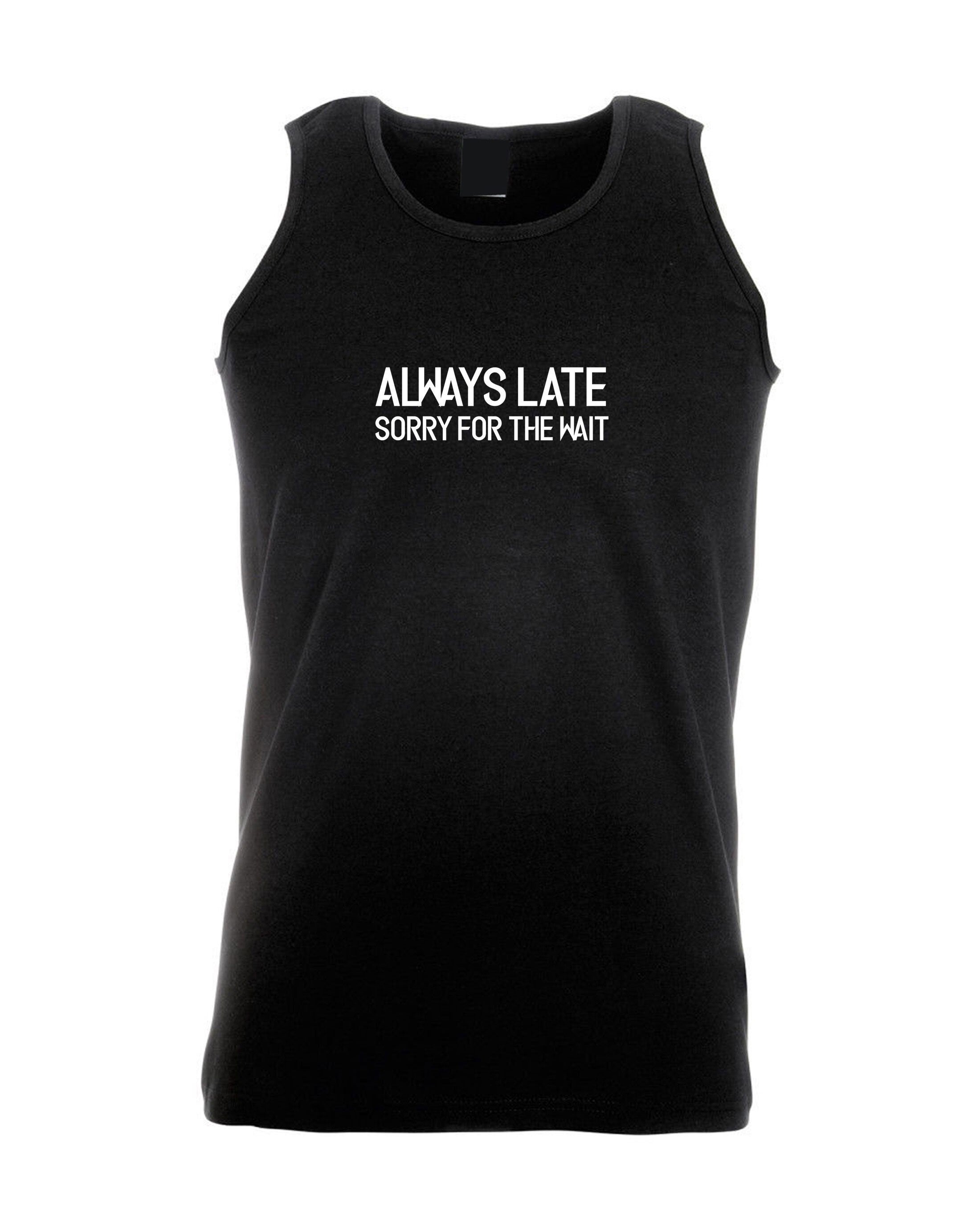 Always late sorry for wait funny lazy vest vests gym workout exercise yoga unisex sarcastic joke mens ladies womens birthday present