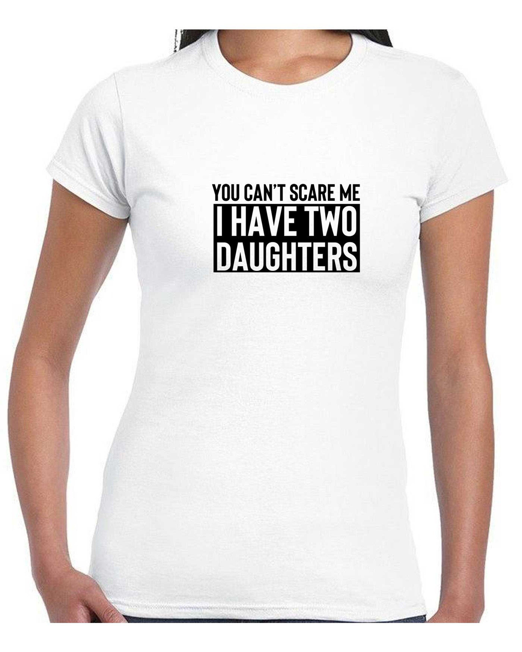 You can't scare me i have two daughters t shirt t-shirt tshirt tee shirt funny gift for mother father birthday anniversary twin daughters