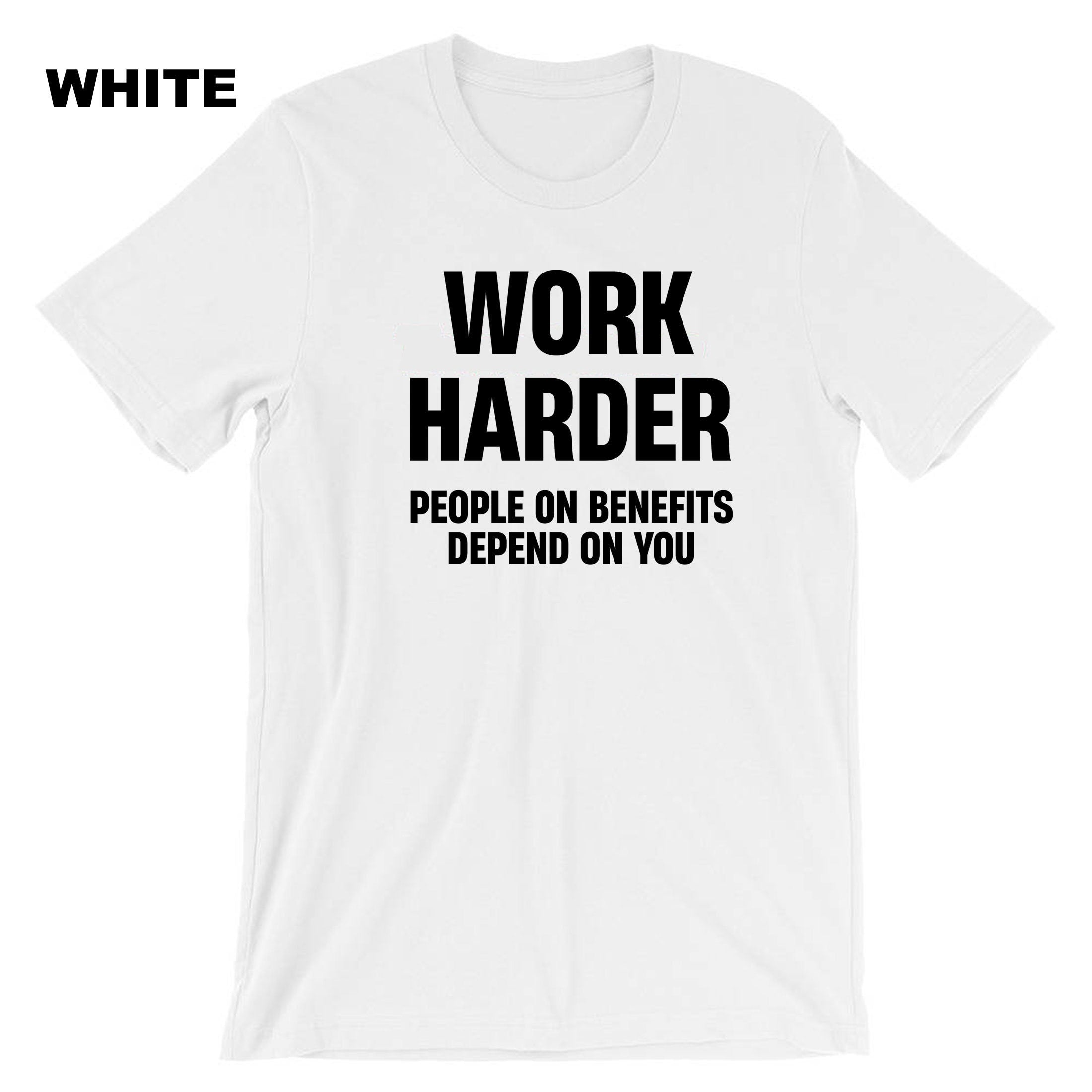 Work Harder People on Benefits Depend on You Funny Mens T-shirt Tshirt T shirt Tee Shirt Unisex Rude Sarcastic Reality Humor Joke Top