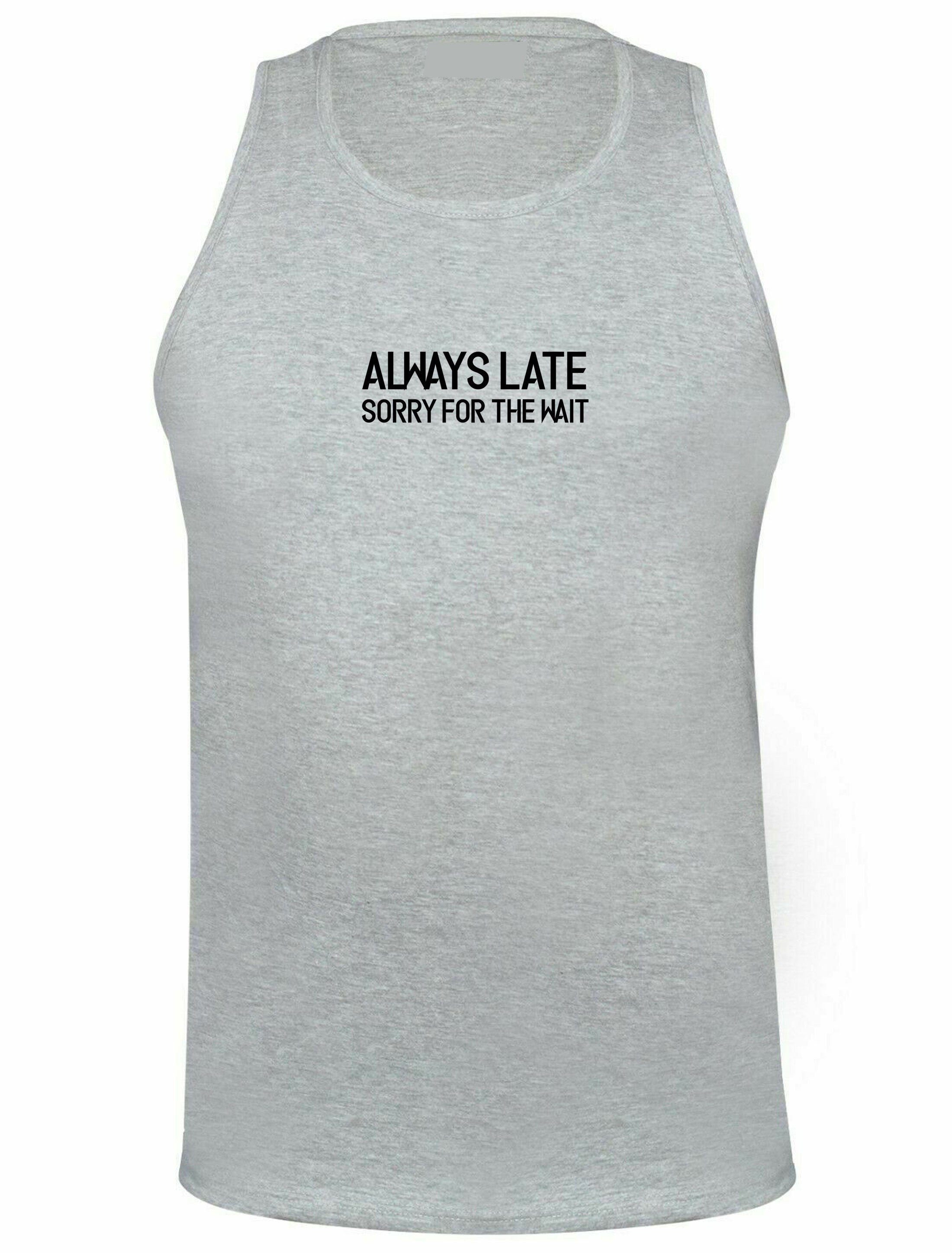 Always late sorry for wait funny lazy vest vests gym workout exercise yoga unisex sarcastic joke mens ladies womens birthday present