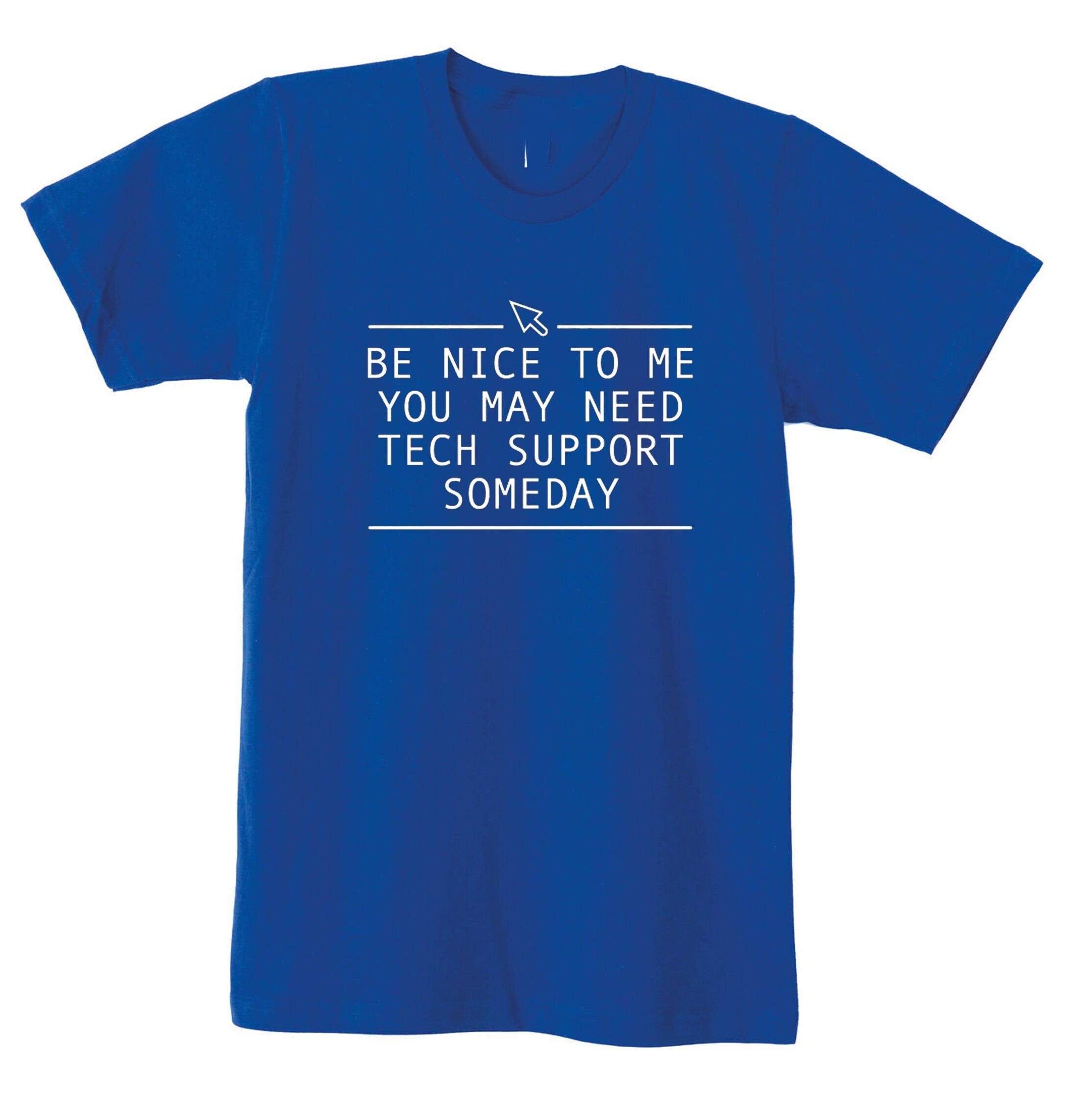 Be nice to me you may need technical support tshirt t-shirt t shiert tee shirt someday funny mens technician gift for it expert