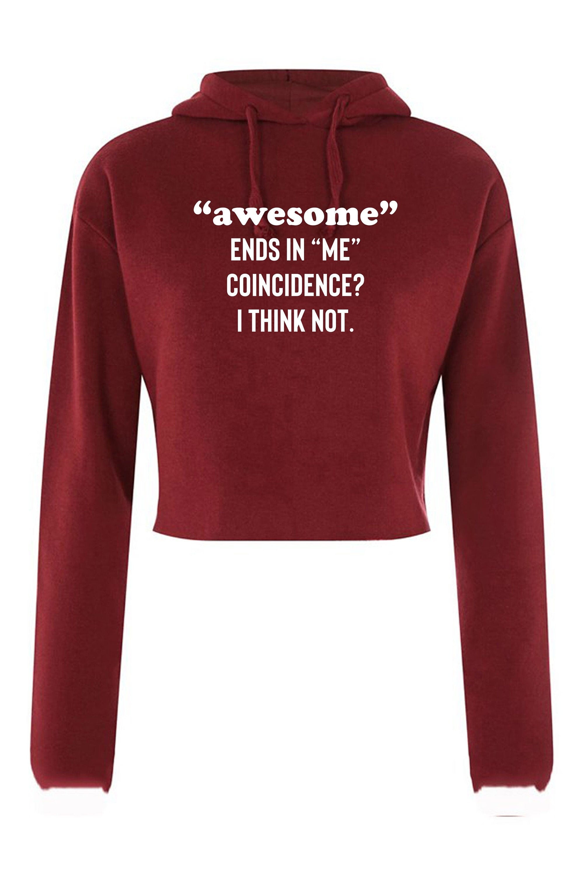 Awesome ends in me coincidence? i think not funny crop top crop-tops hoodie hoody hood idea unisex mens womens gift christmas birthday