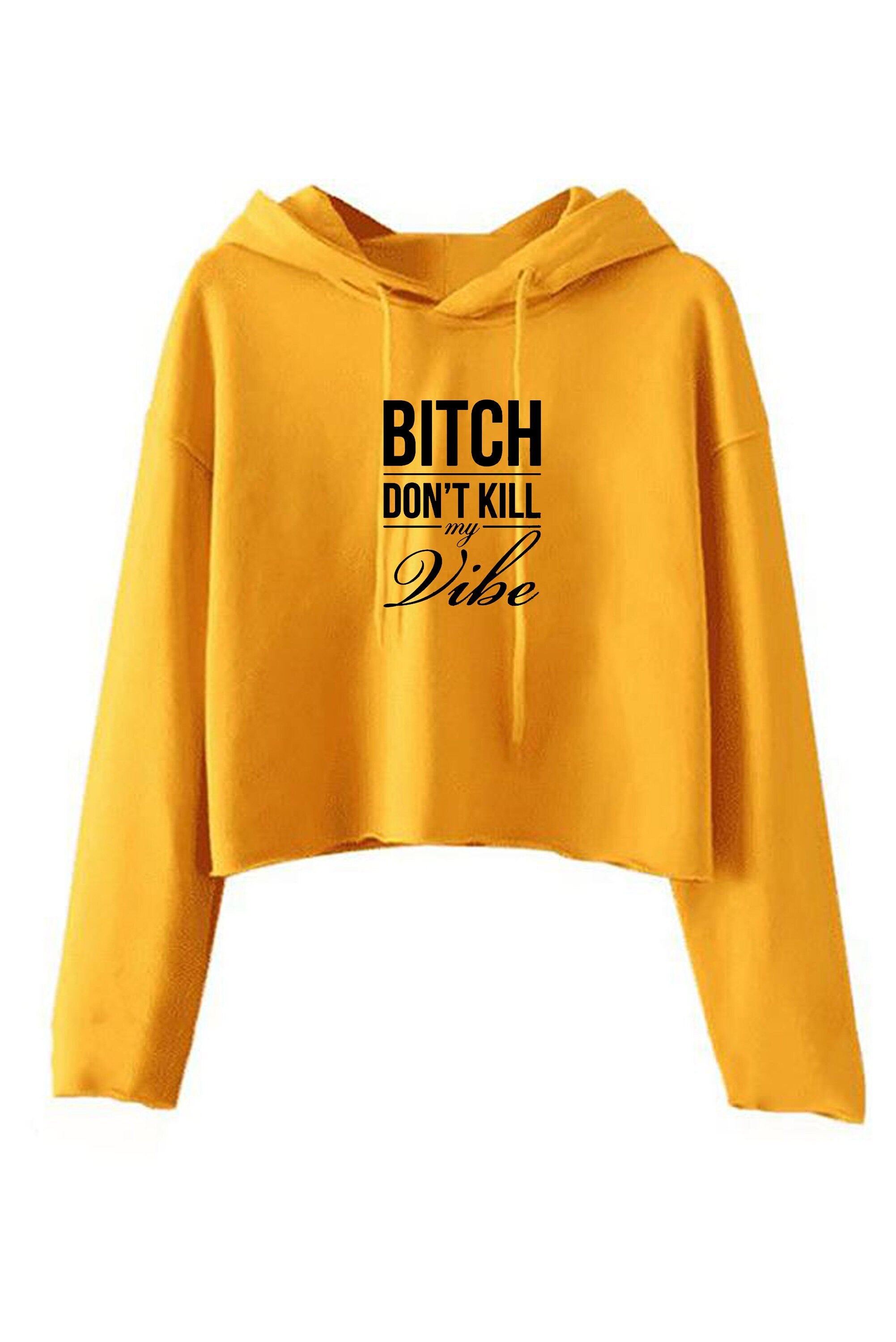 Bitch dont kill my vibe crop top hoodie crop-tops hoody croptops hood graphic print swag funny top unisex womens ladies gift birthday xmas