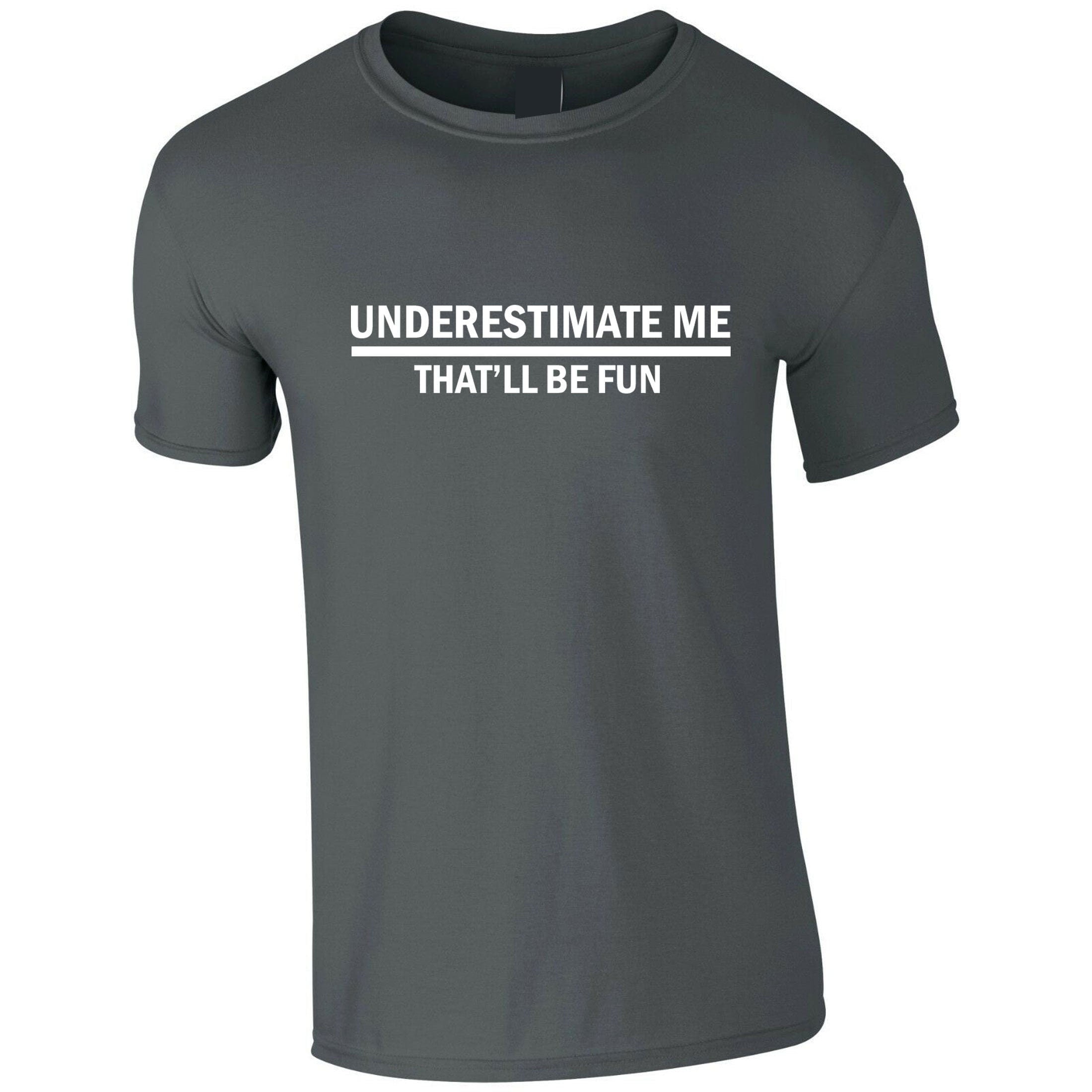 Underestimate me that'll be fun funny t shirt t-shirt tshirt tee shirt sarcastic don't underestimate me mens womens unisex top