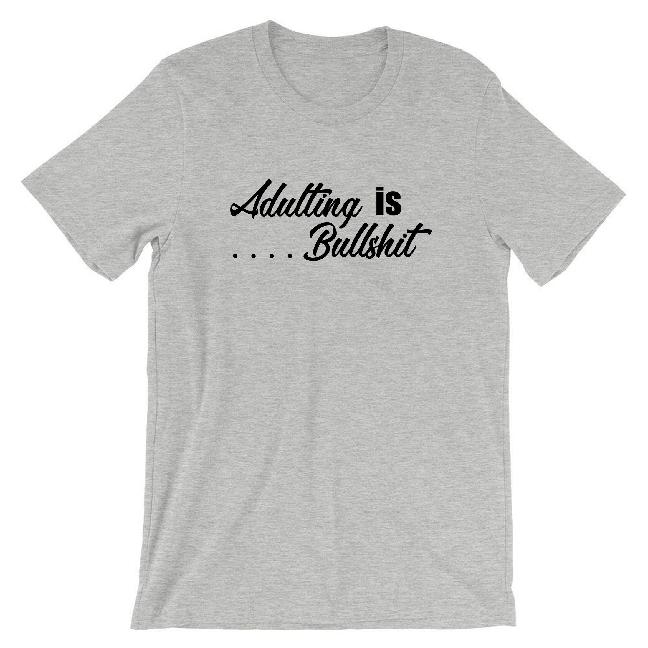 Adulting is bullshit don't grow up its a trap funny mens ladies unisex tshirt t-shirt t shirt tee shirt womens birthday gift top