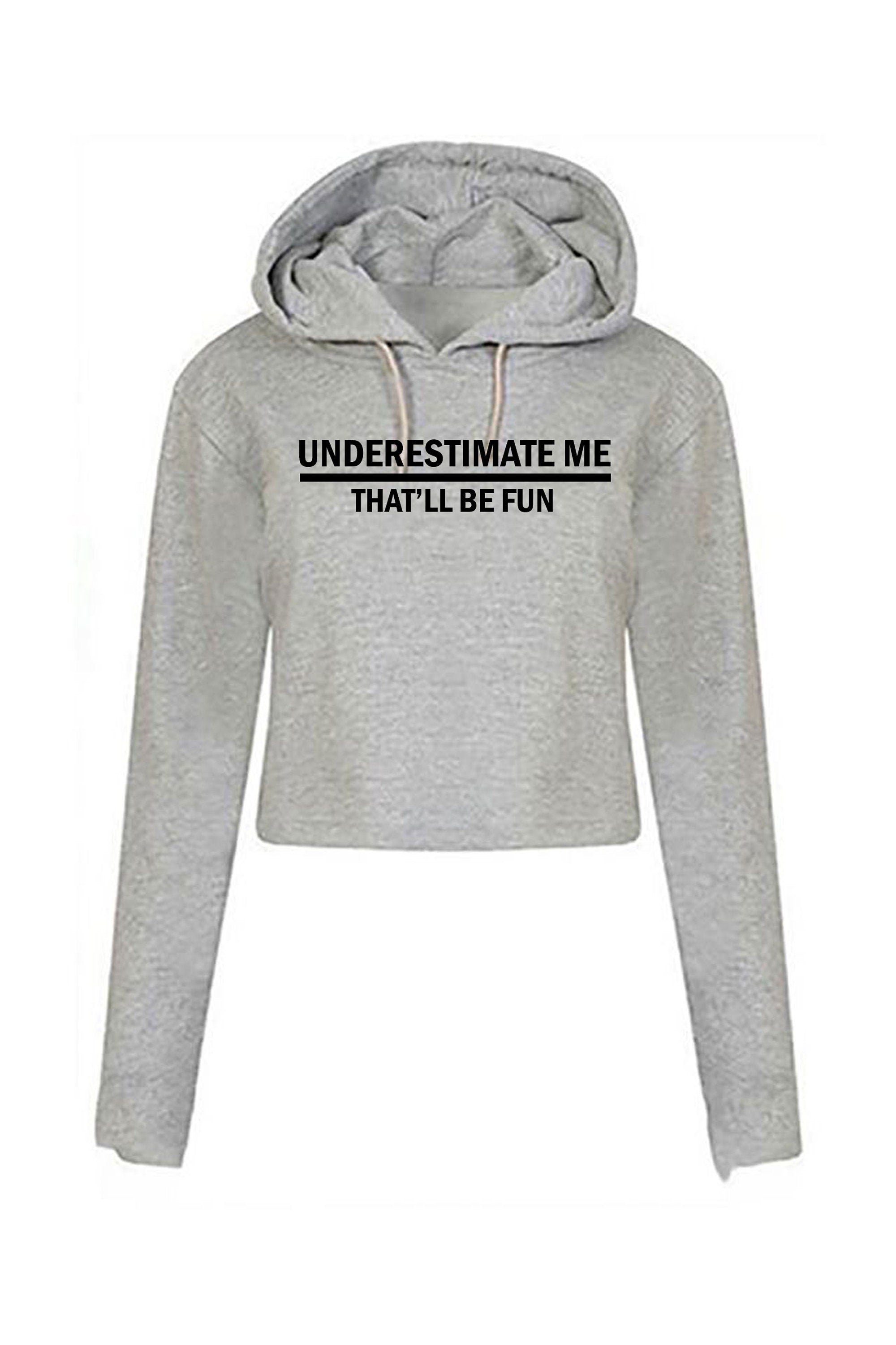 Underestimate me that'll be fun funny crop top crop-tops hoodie hood hoody sarcastic don't underestimate me mens womens unisex top