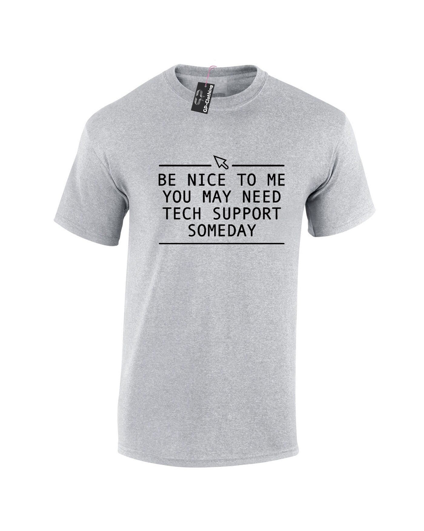 Be nice to me you may need technical support tshirt t-shirt t shiert tee shirt someday funny mens technician gift for it expert