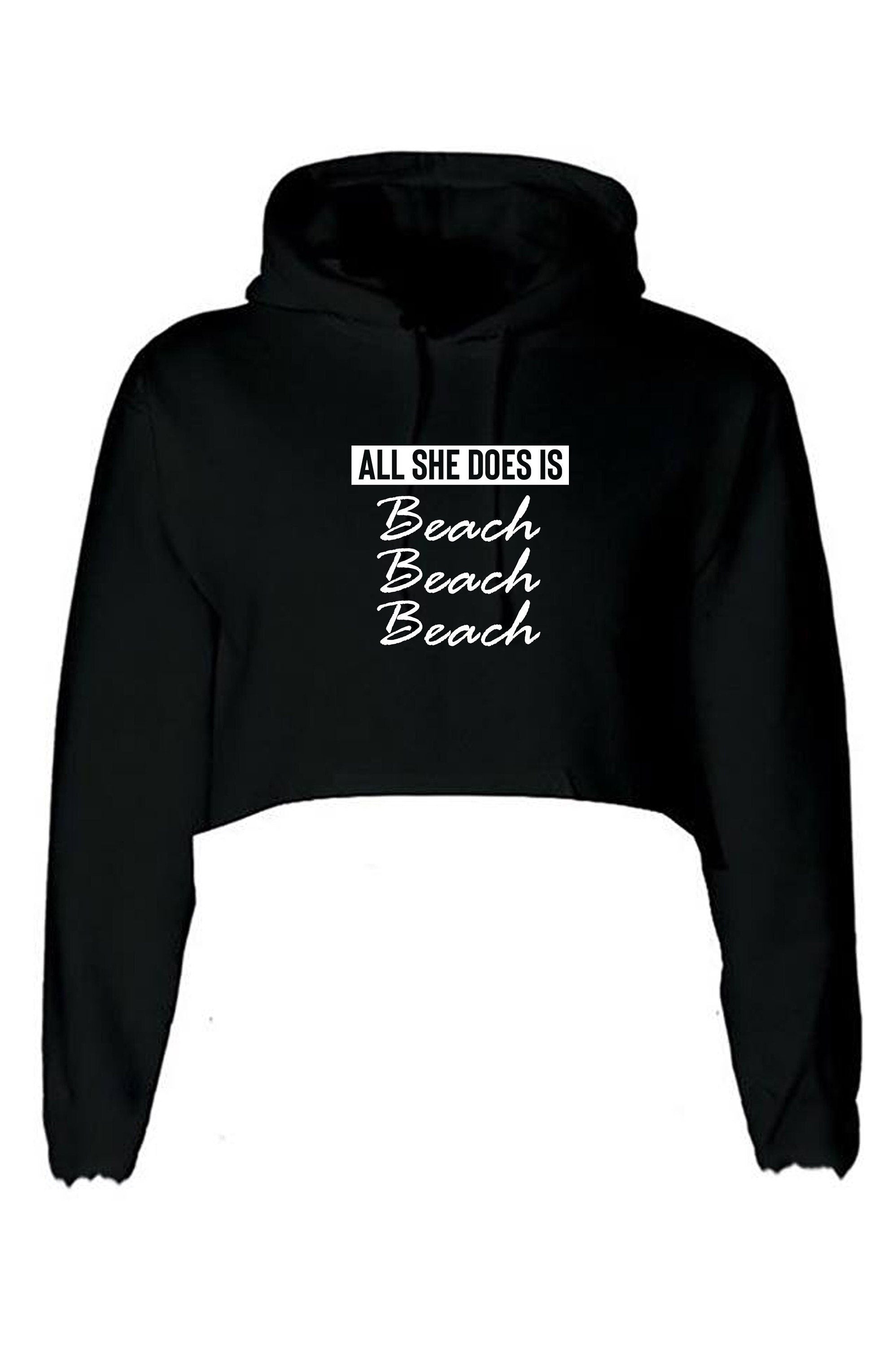 All she does beach beach beach lovers womens ladies crop top crop-tops hoodie hoody hood hooded croptops bitch please funny top unisex