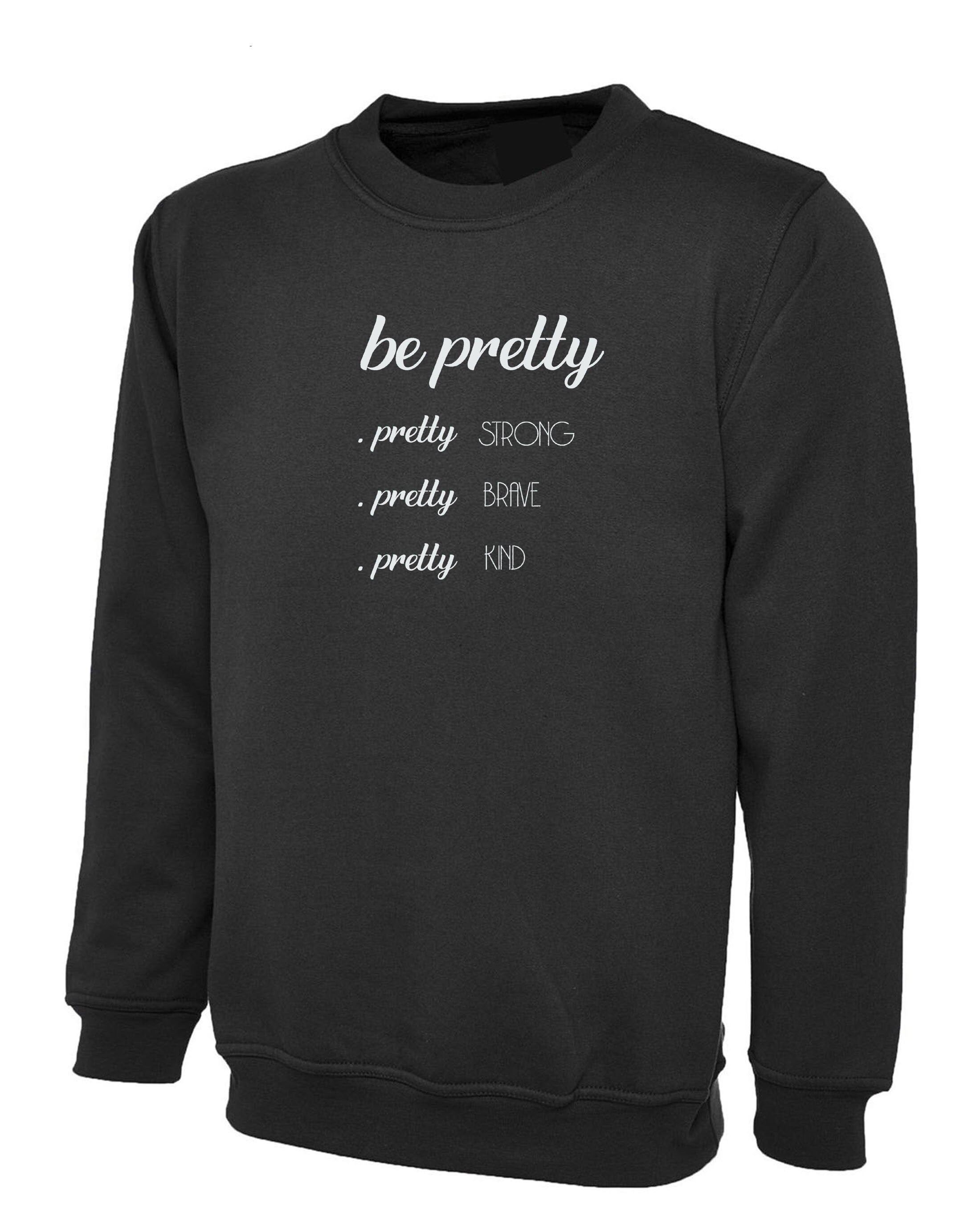 Be Pretty Pretty Strong Pretty Brave Pretty Kind Shirt, Strong women Sweatshirt Jumper Sweater shirt Birthday Gift Xmas Gift