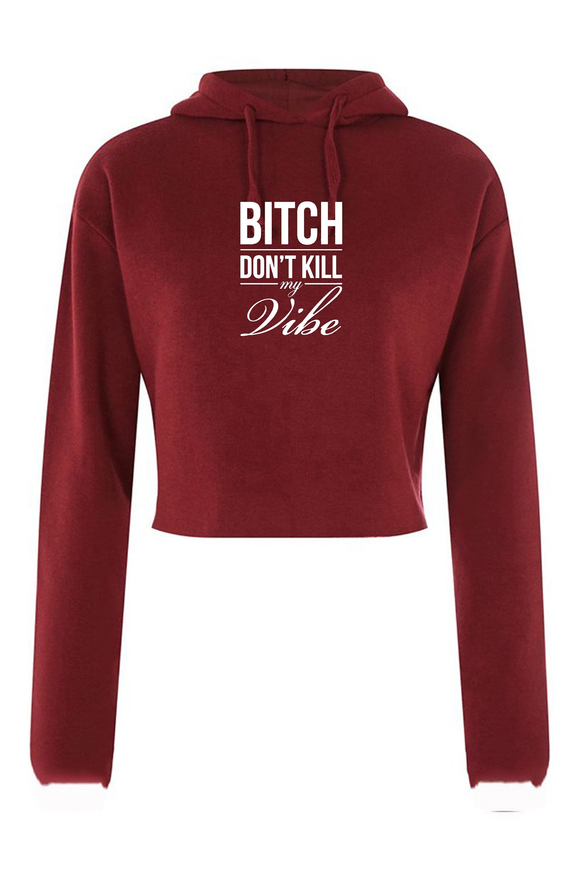 Bitch dont kill my vibe crop top hoodie crop-tops hoody croptops hood graphic print swag funny top unisex womens ladies gift birthday xmas