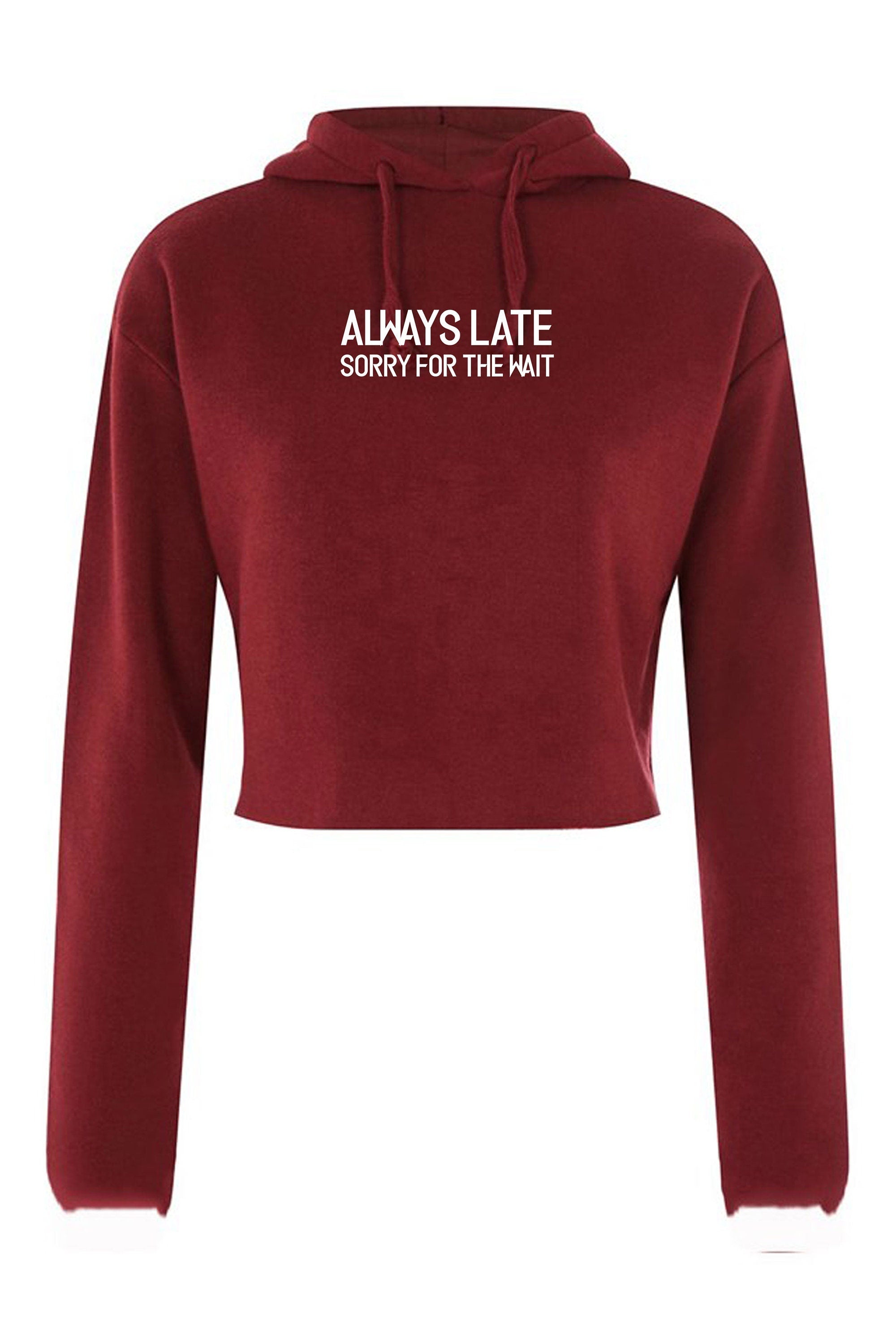 Always late sorry for wait funny lazy crop top crop-tops hoodie hoody hood hooded unisex sarcastic joke ladies womens birthday present