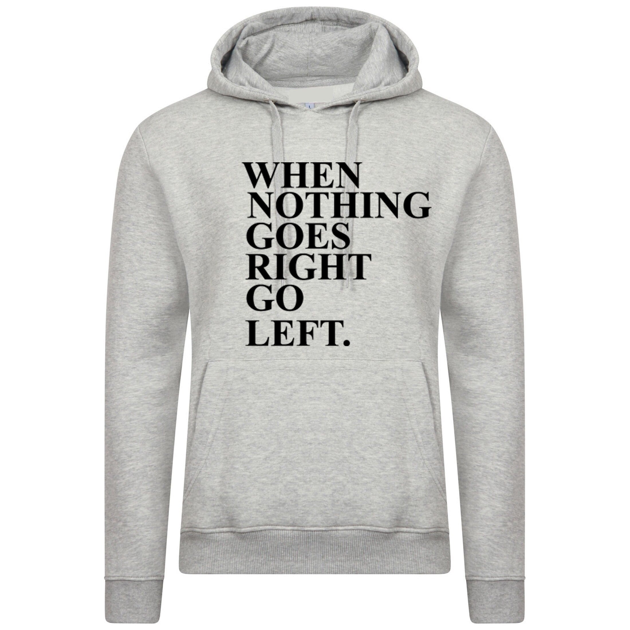 When Nothing Goes Right Go Left Inspirational Motivational Xmas gift Tumblr Hoodie Hoody Hood Hooded Funny Line Joke Humor present