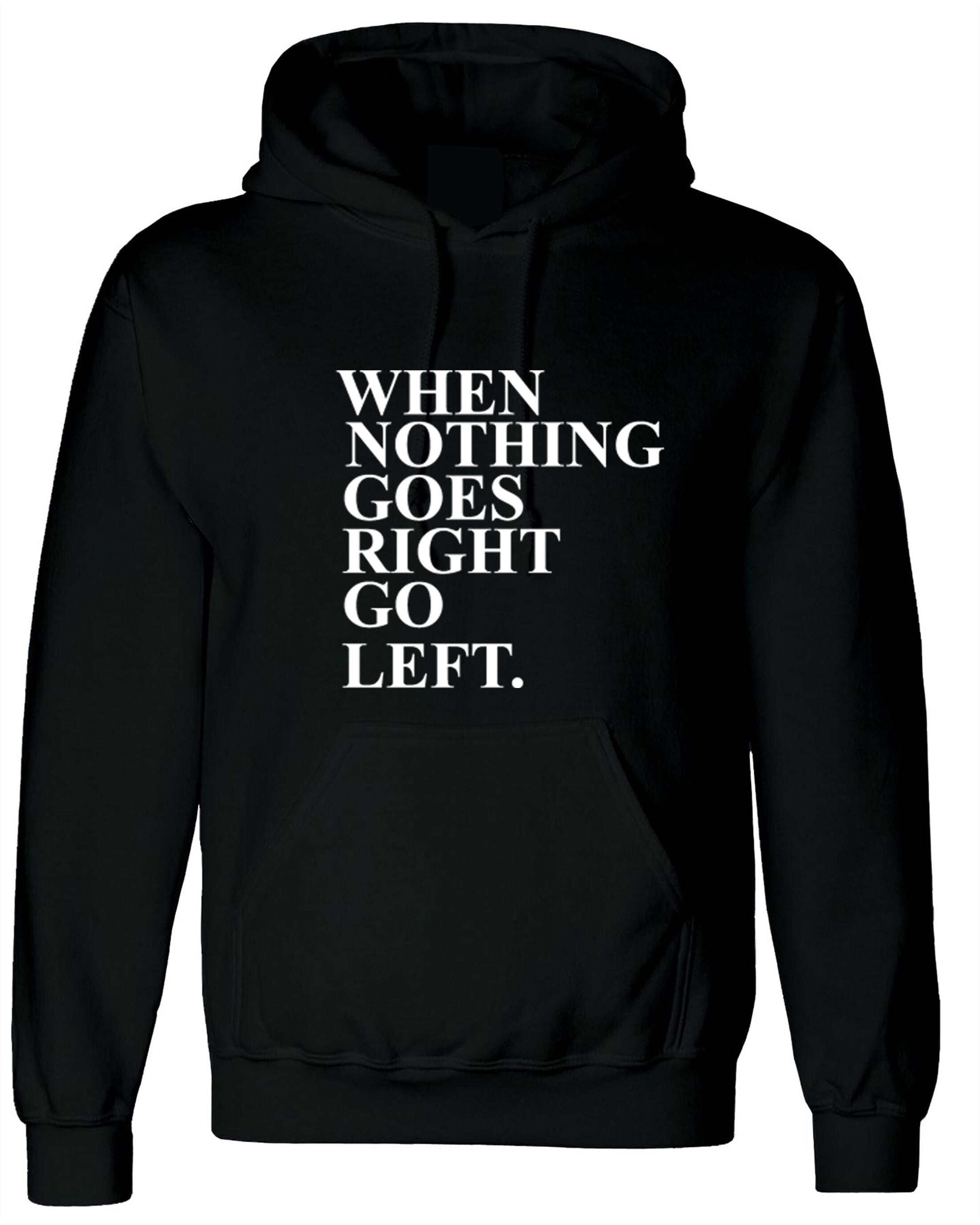 When Nothing Goes Right Go Left Inspirational Motivational Xmas gift Tumblr Hoodie Hoody Hood Hooded Funny Line Joke Humor present