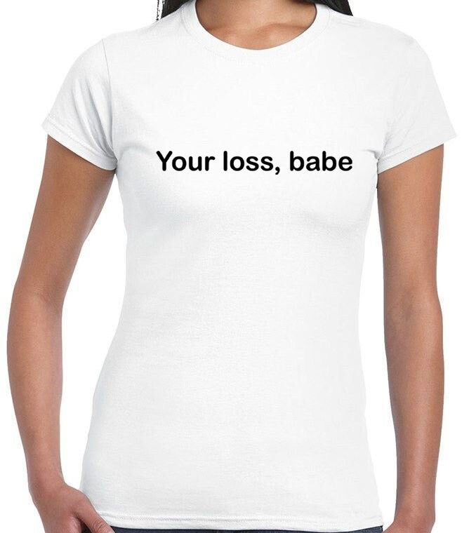 You Loss Babe T shirt Tshirt Tee Shirt Funny Gift For womens Ladies Valentines Birthday Christmas Present