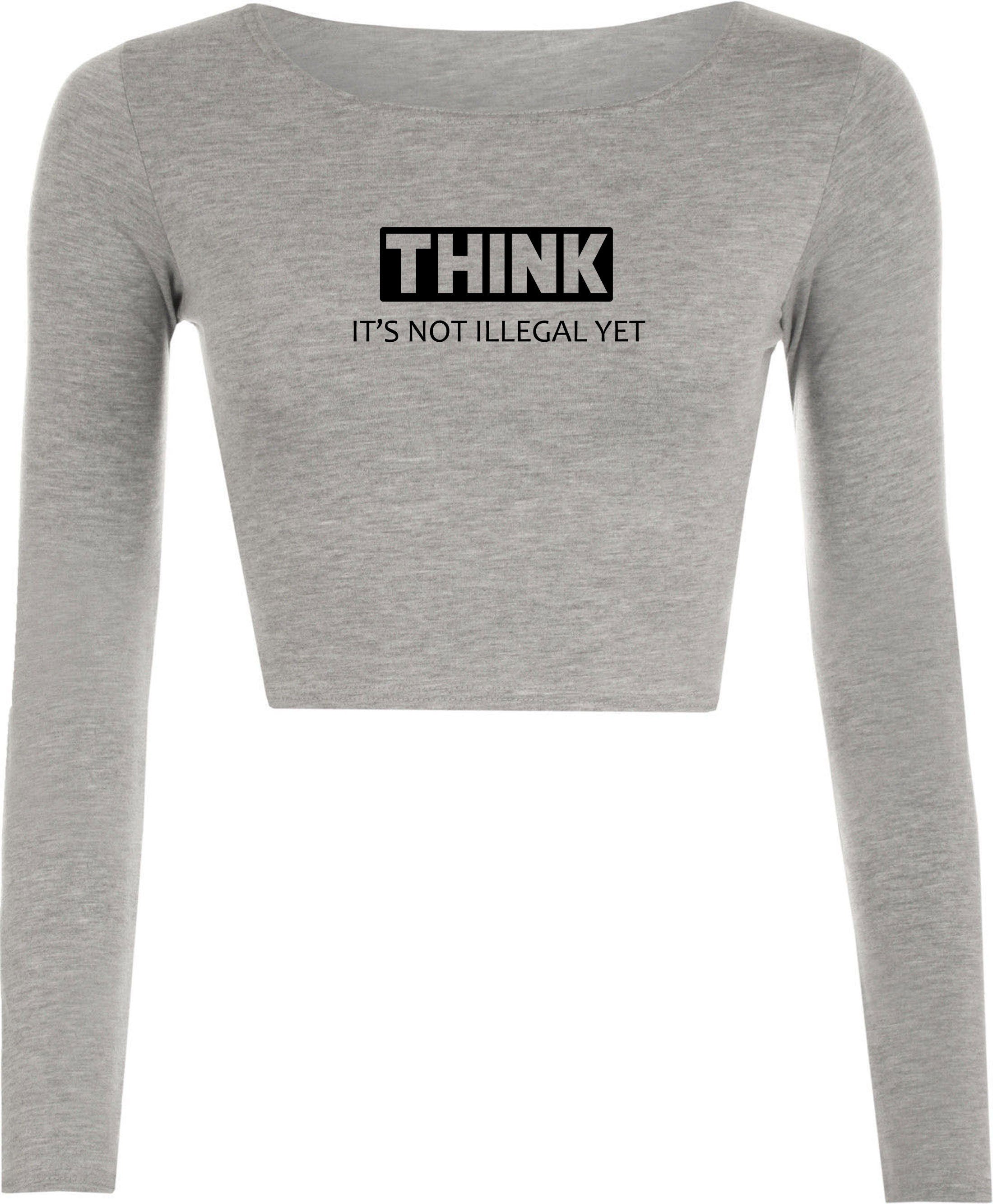 Think It's not illegal Yet Funny Crop top Crop Tops Long Sleeve Gift for Womens Ladies Rude Sarcastic inspirational Motivational