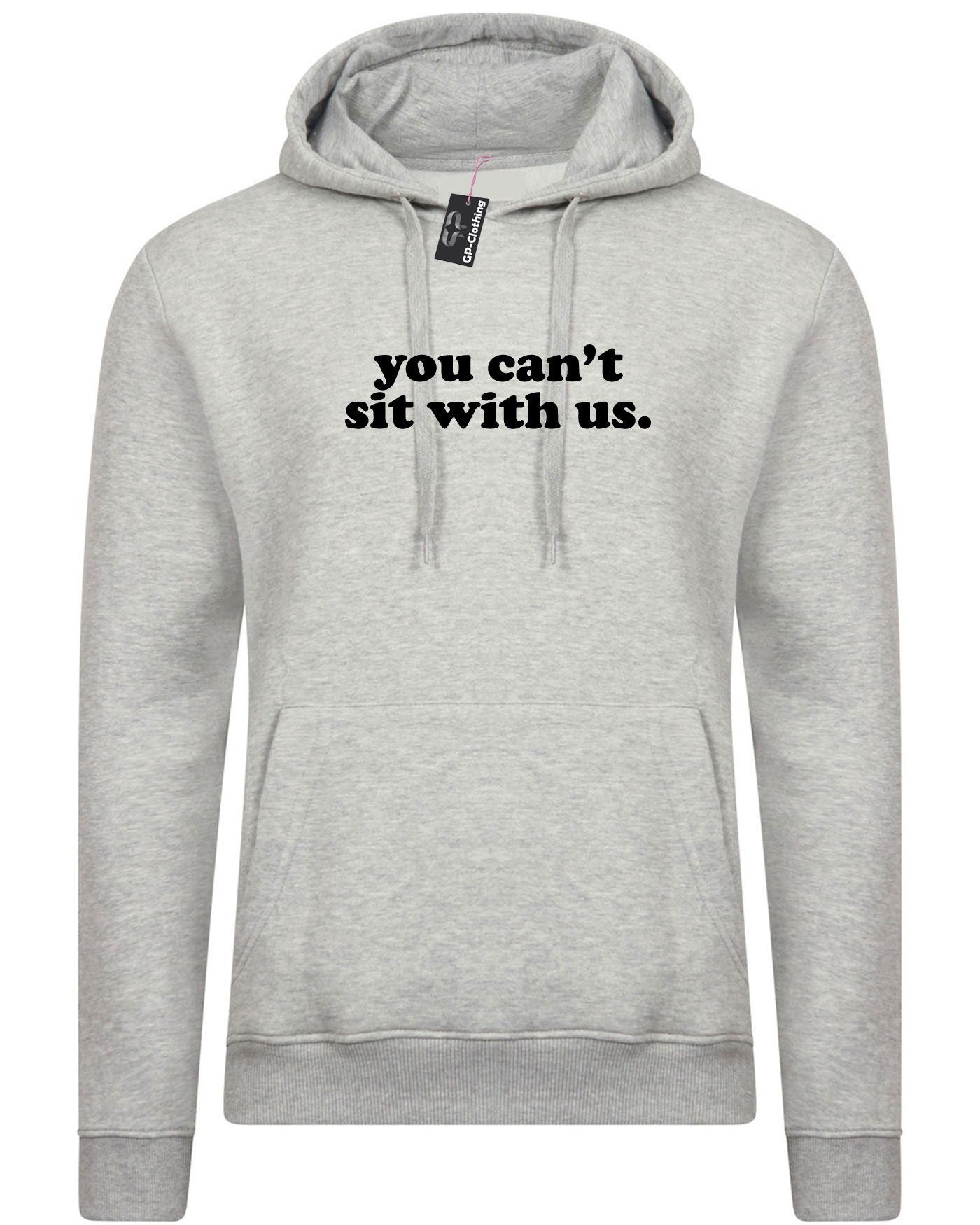 You can't sit with us funny Hoodie Hoody Hood Hooded Rude Sarcastic Womens Ladies street wear joke party wear Valentines Unisex.