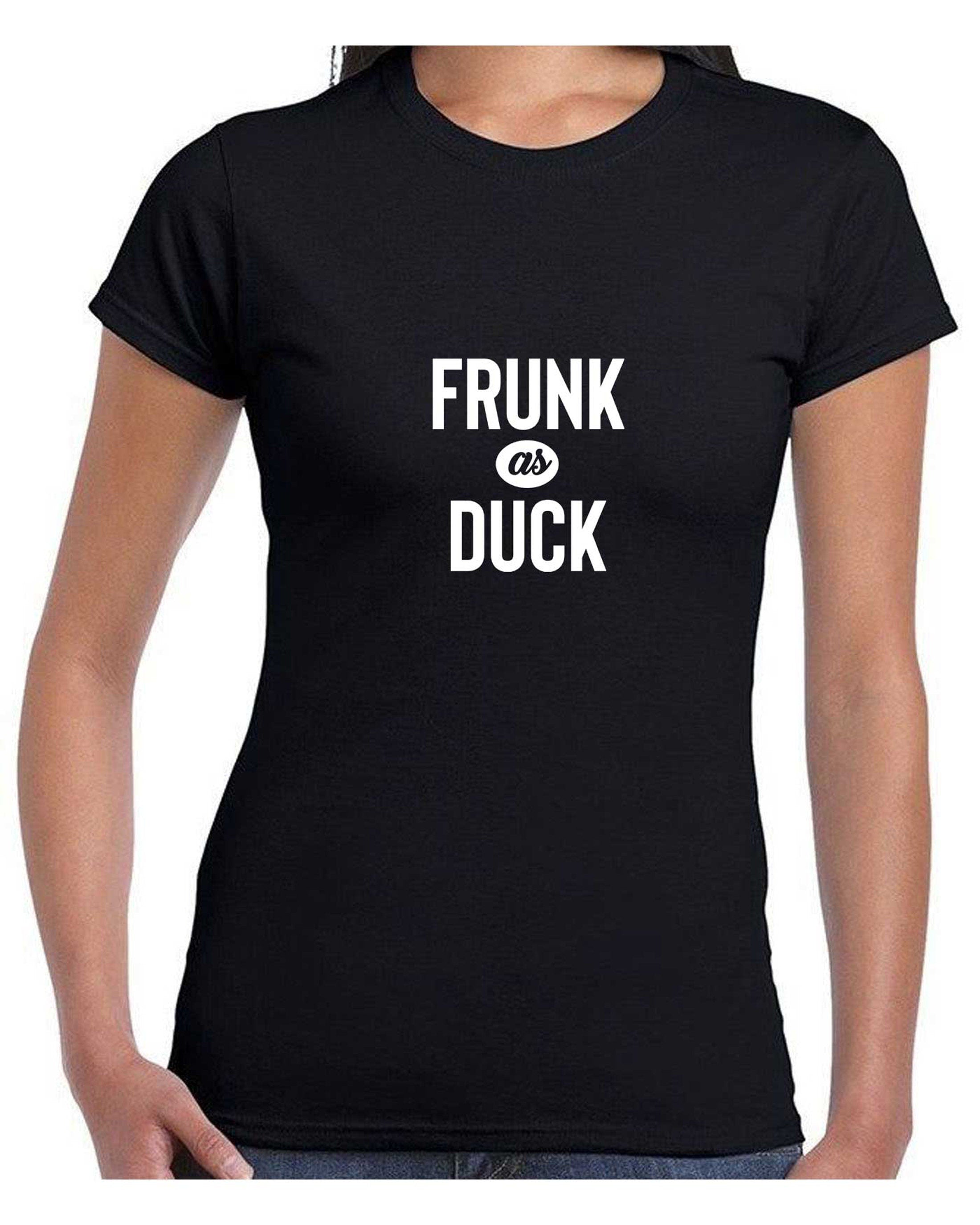 Frunk as duck T shirt , Slogan Funny Drunk T shirt Tshirt Tee Shirt T-shirt Slogan, party wear, birthday gift, Christmas gift Joke