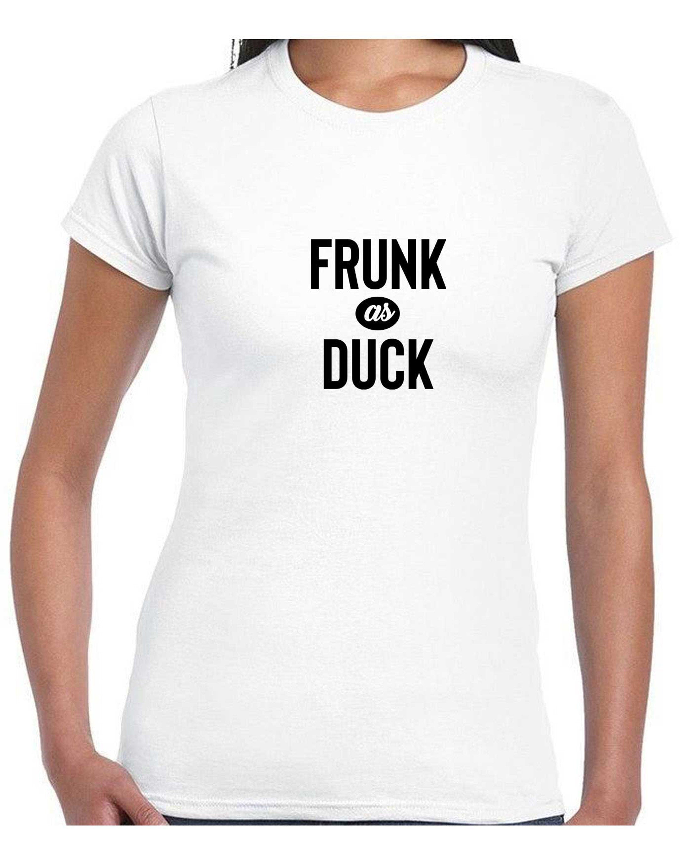 Frunk as duck T shirt , Slogan Funny Drunk T shirt Tshirt Tee Shirt T-shirt Slogan, party wear, birthday gift, Christmas gift Joke