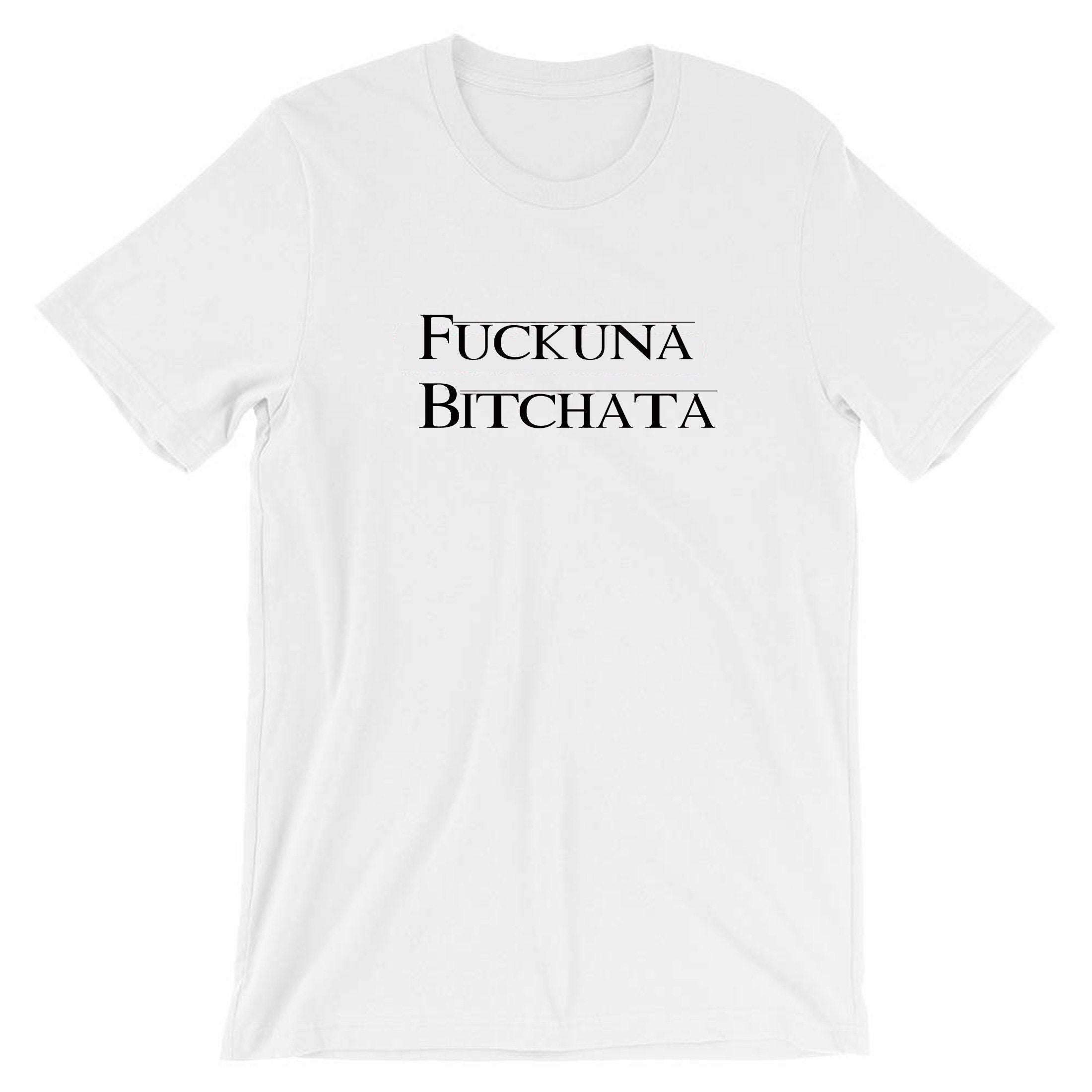 Fuckuna Bitchata Fu**in Bitch Rude Tee Shirt T shirt Tshirt T-shirt Gift for Womens ladies Joke parody Ex GF Birthday Present