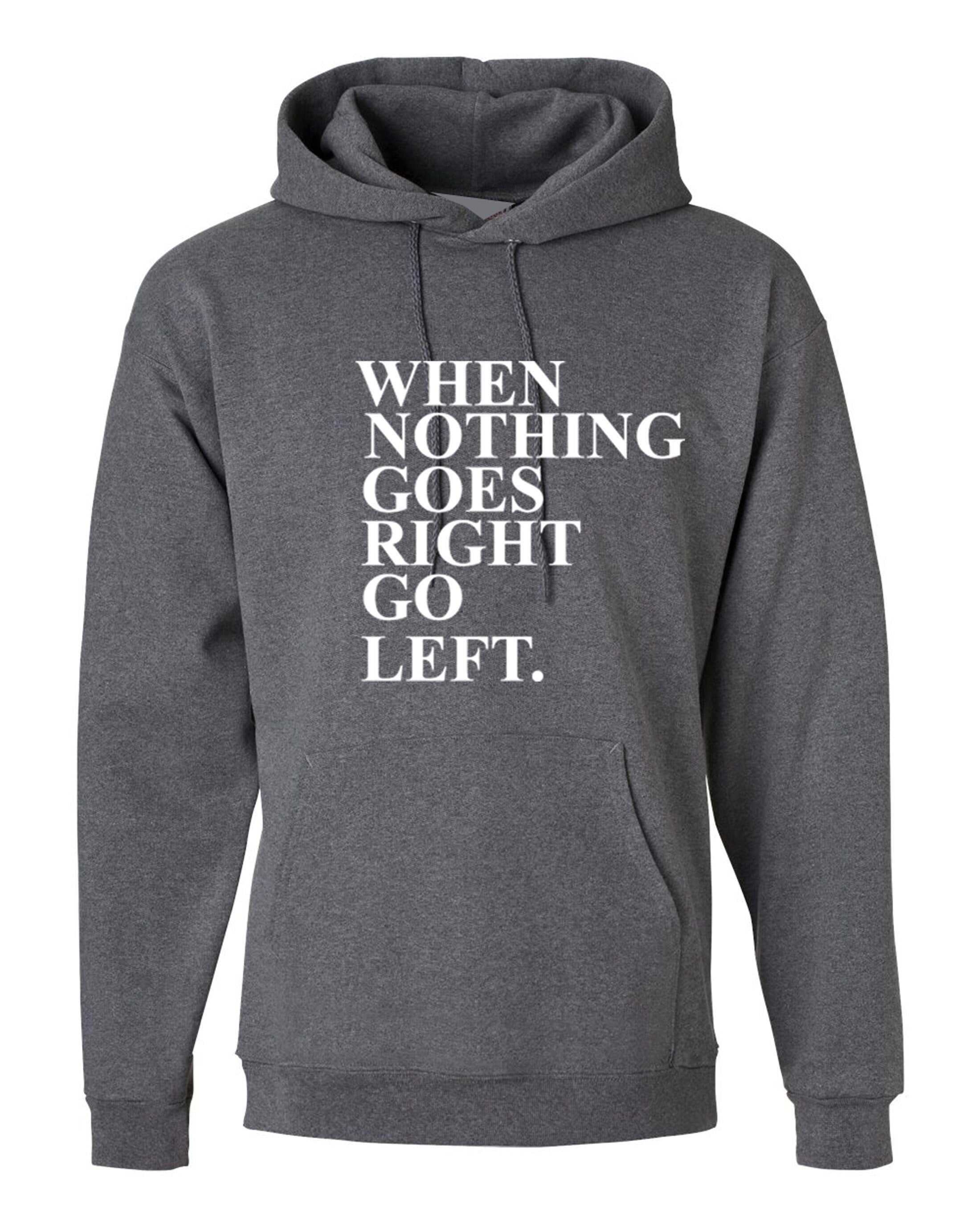 When Nothing Goes Right Go Left Inspirational Motivational Xmas gift Tumblr Hoodie Hoody Hood Hooded Funny Line Joke Humor present