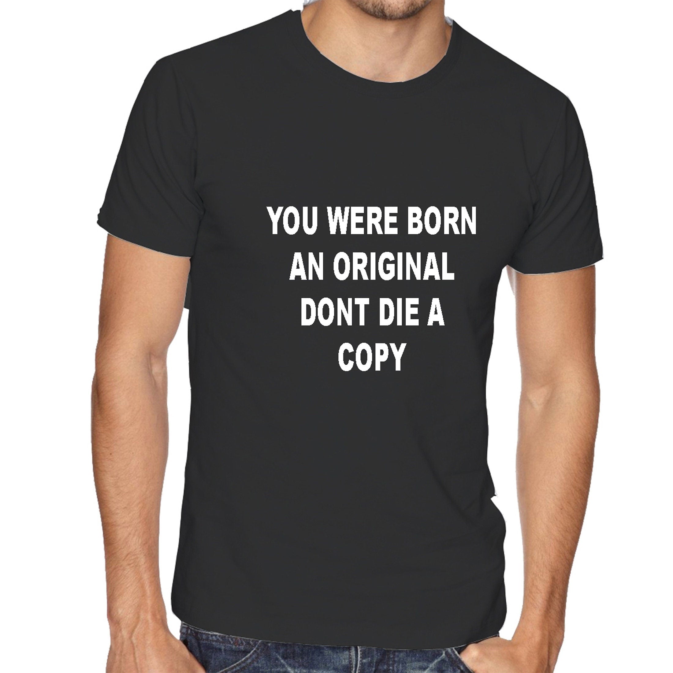 You were born an original don't die a copy funny Tshirt Tee Shirt T-shirt Shirt Inspirational Motivational Birthday gift Unisex Mens