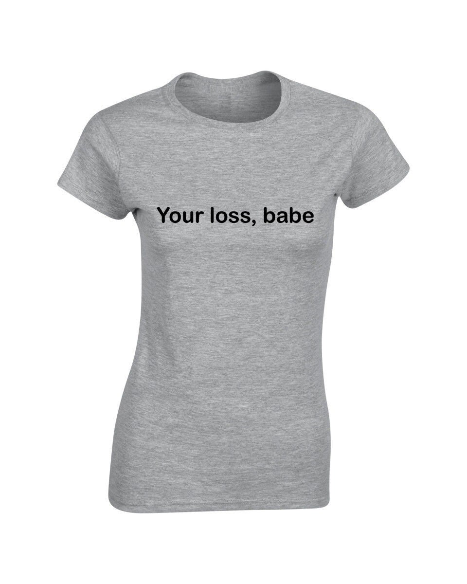 You Loss Babe T shirt Tshirt Tee Shirt Funny Gift For womens Ladies Valentines Birthday Christmas Present