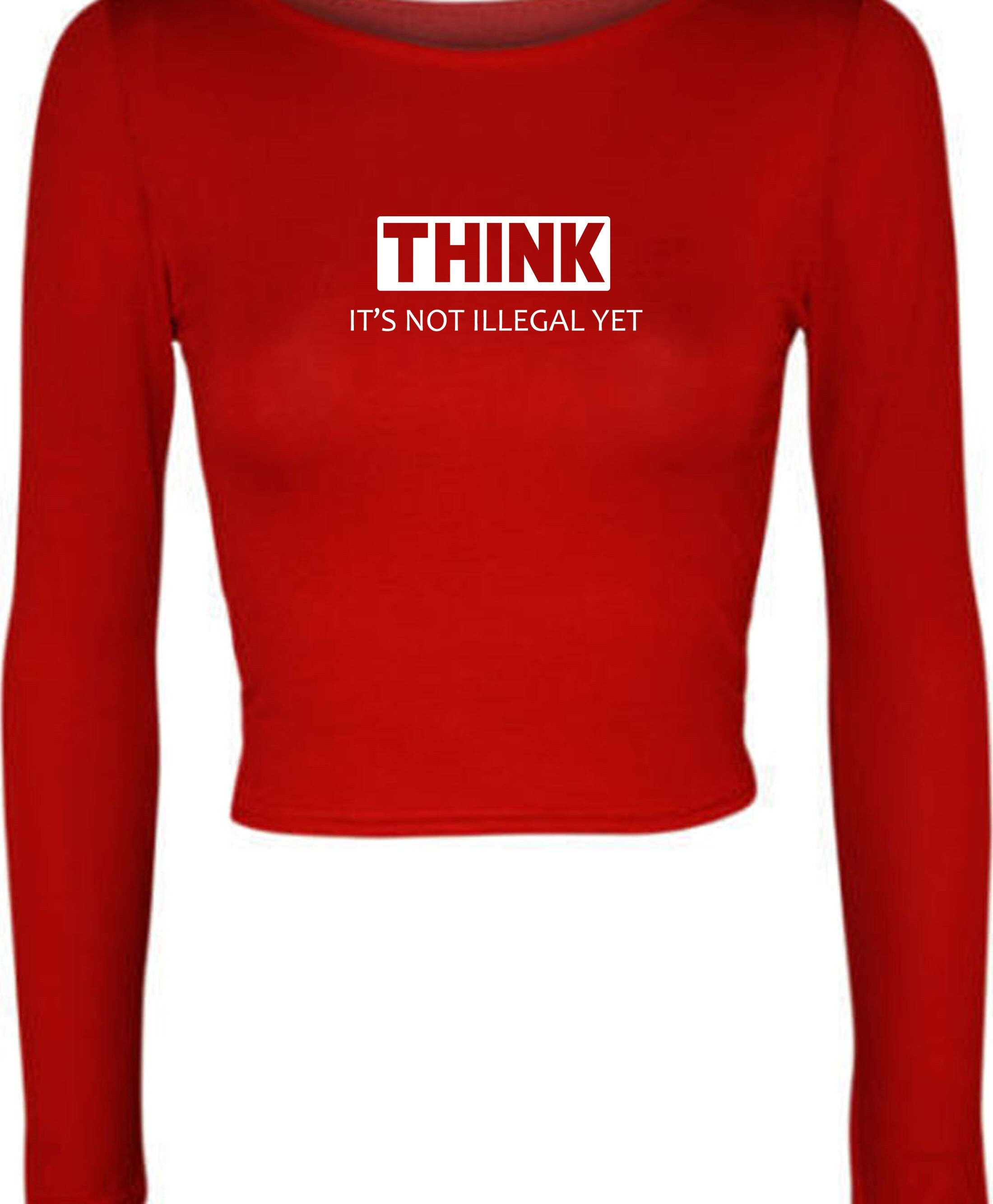 Think It's not illegal Yet Funny Crop top Crop Tops Long Sleeve Gift for Womens Ladies Rude Sarcastic inspirational Motivational