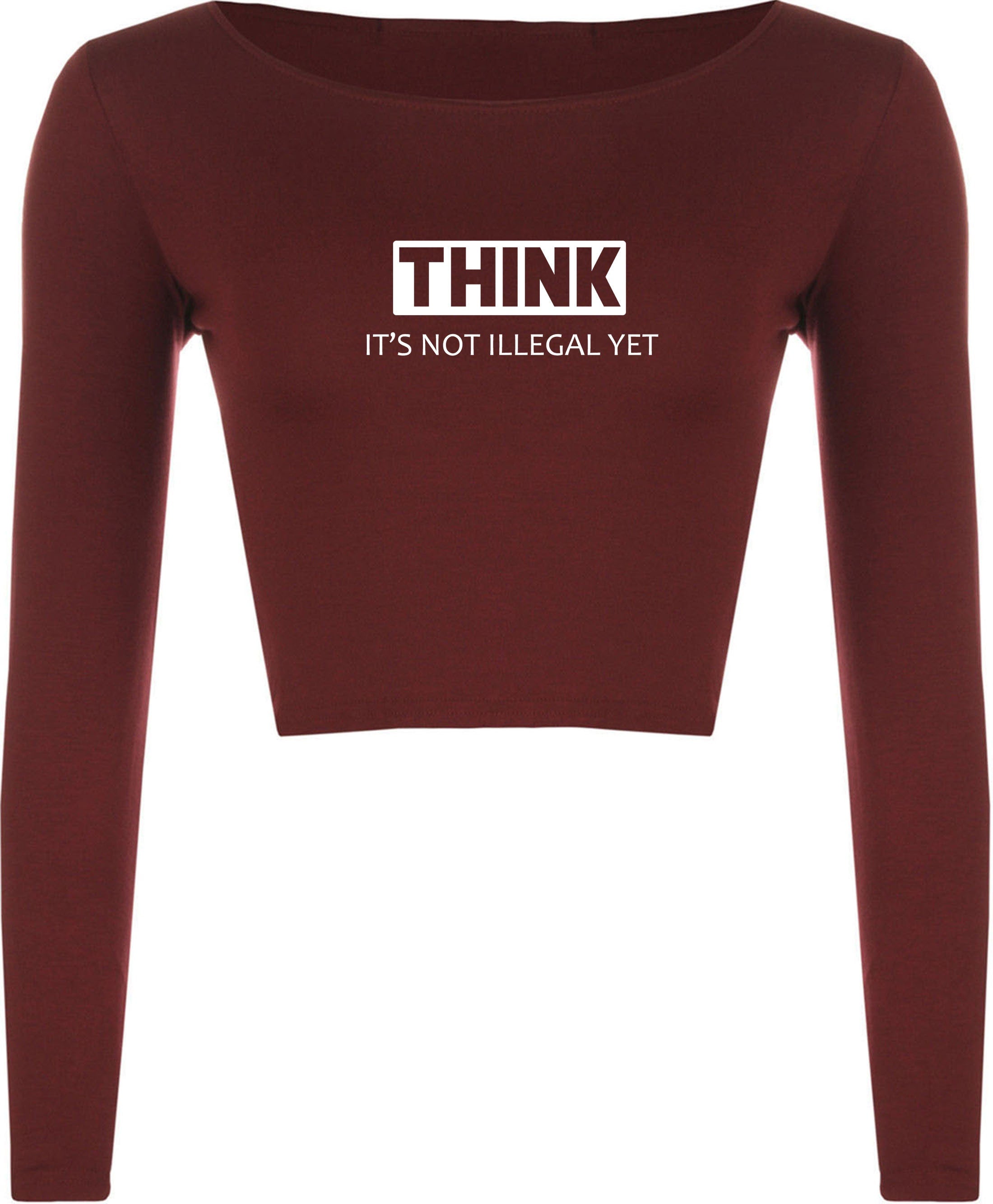 Think It's not illegal Yet Funny Crop top Crop Tops Long Sleeve Gift for Womens Ladies Rude Sarcastic inspirational Motivational