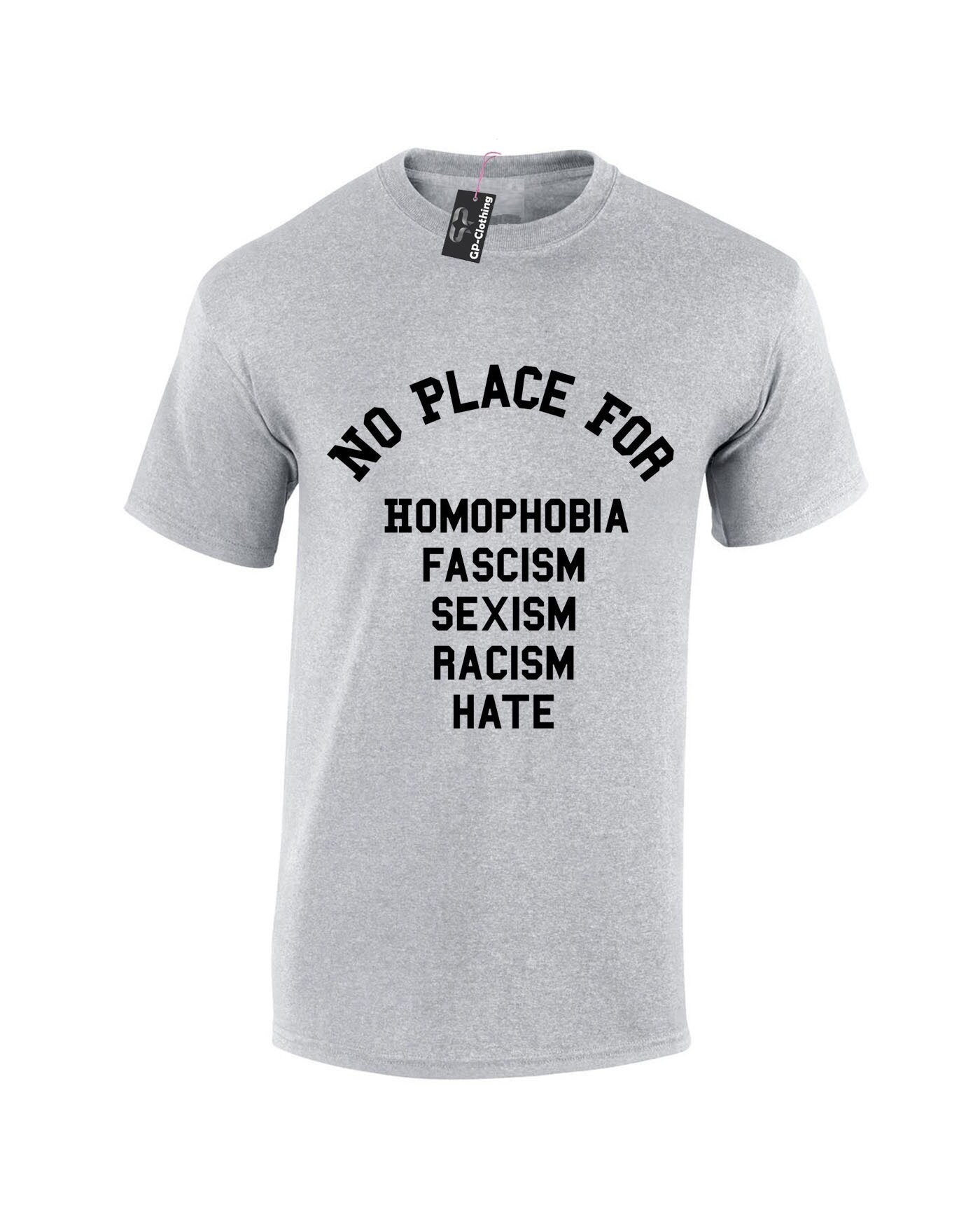 No Place For Homophobia Fascism Sexism Racism Hate T Shirt Tee Shirt T-shirt Tshirt Love Rude Sarcastic Joke Unisex