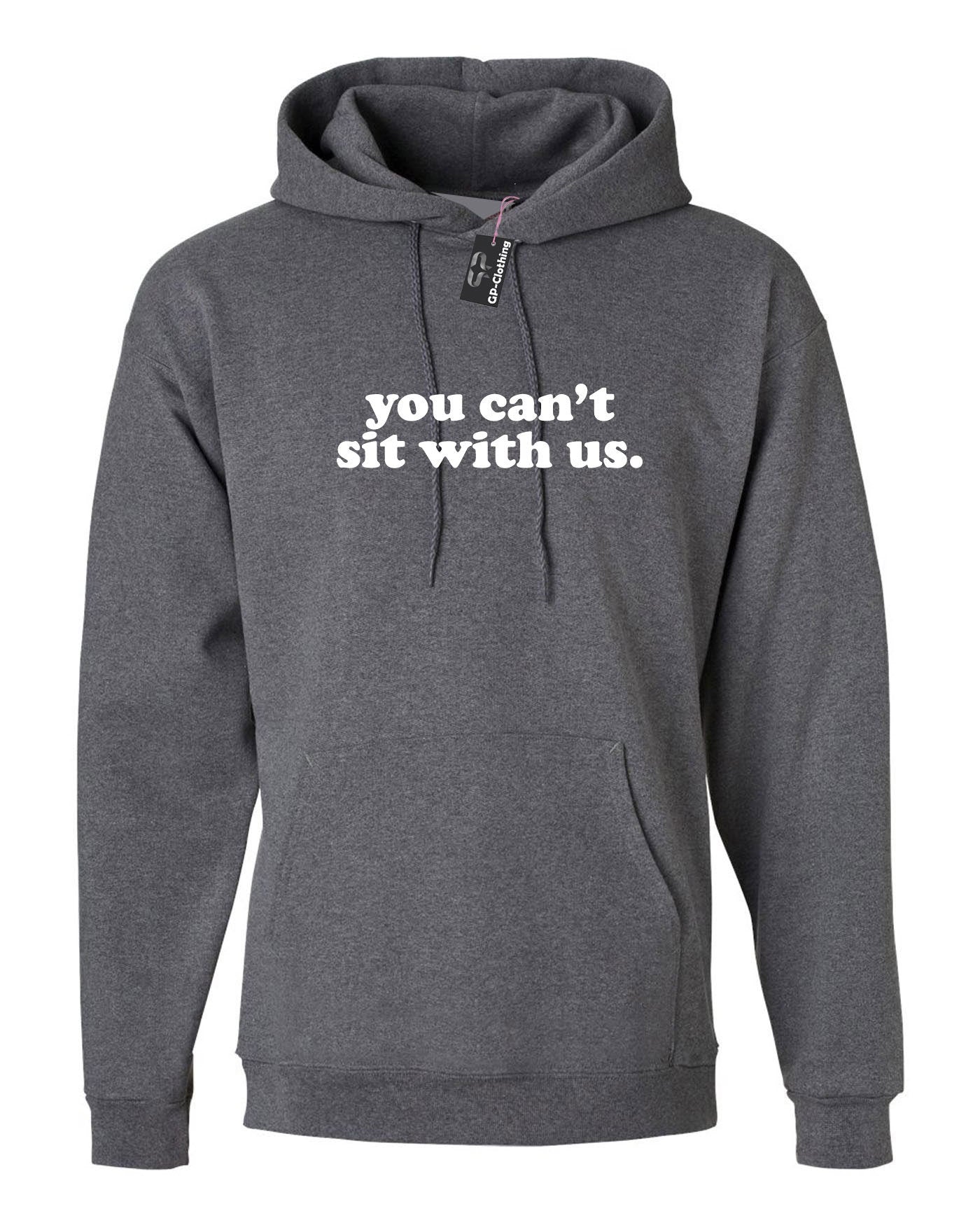 You can't sit with us funny Hoodie Hoody Hood Hooded Rude Sarcastic Womens Ladies street wear joke party wear Valentines Unisex.