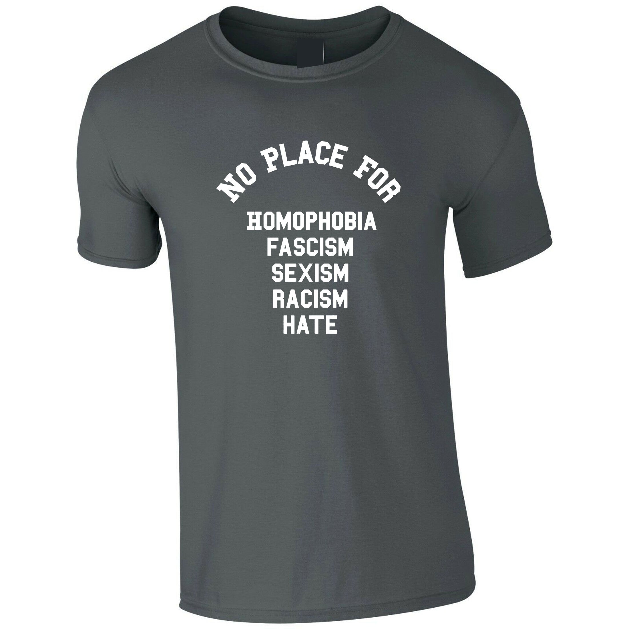 No Place For Homophobia Fascism Sexism Racism Hate T Shirt Tee Shirt T-shirt Tshirt Love Rude Sarcastic Joke Unisex